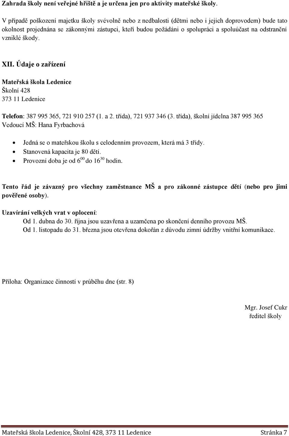 odstranění vzniklé škody. XII. Údaje o zařízení Mateřská škola Ledenice Školní 428 373 11 Ledenice Telefon: 387 995 365, 721 910 257 (1. a 2. třída), 721 937 346 (3.