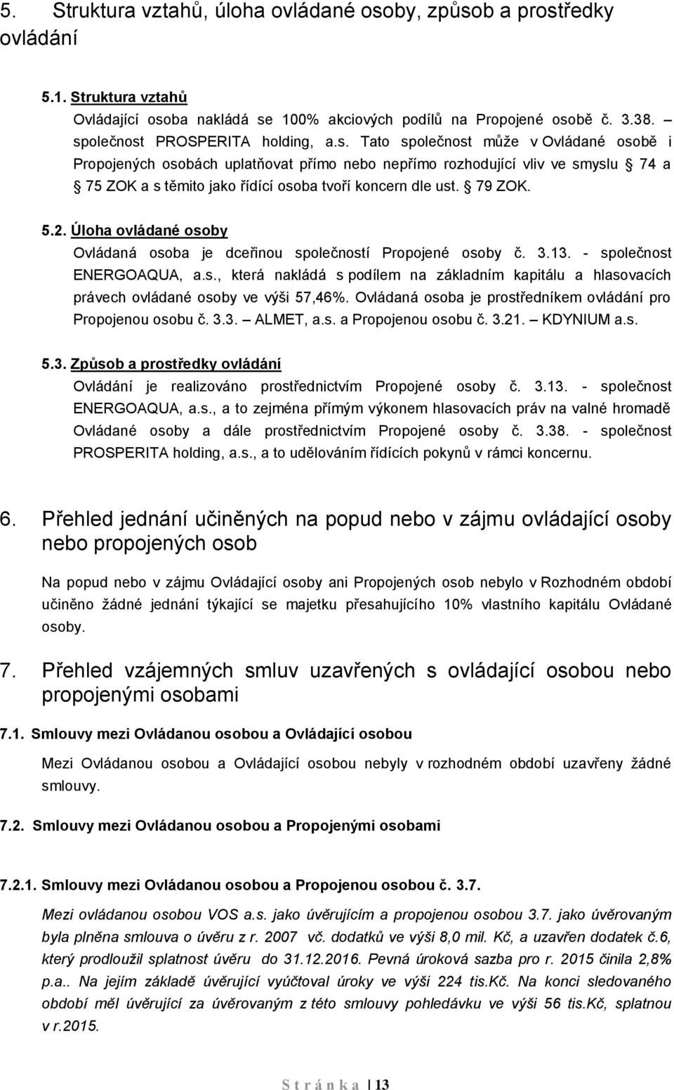 79 ZOK. 5.2. Úloha ovládané osoby Ovládaná osoba je dceřinou společností Propojené osoby č. 3.13. - společnost ENERGOAQUA, a.s., která nakládá s podílem na základním kapitálu a hlasovacích právech ovládané osoby ve výši 57,46%.