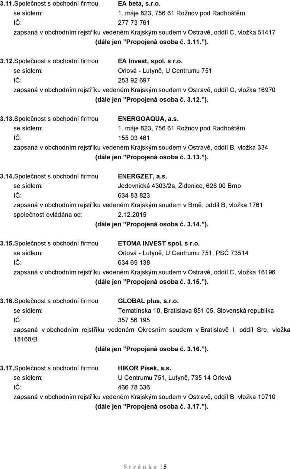 Společnost s obchodní firmou EA Invest, spol. s r.o. Orlová - Lutyně, U Centrumu 751 IČ: 253 92 697 zapsaná v obchodním rejstříku vedeném Krajským soudem v Ostravě, oddíl C, vložka 16970 (dále jen Propojená osoba č.