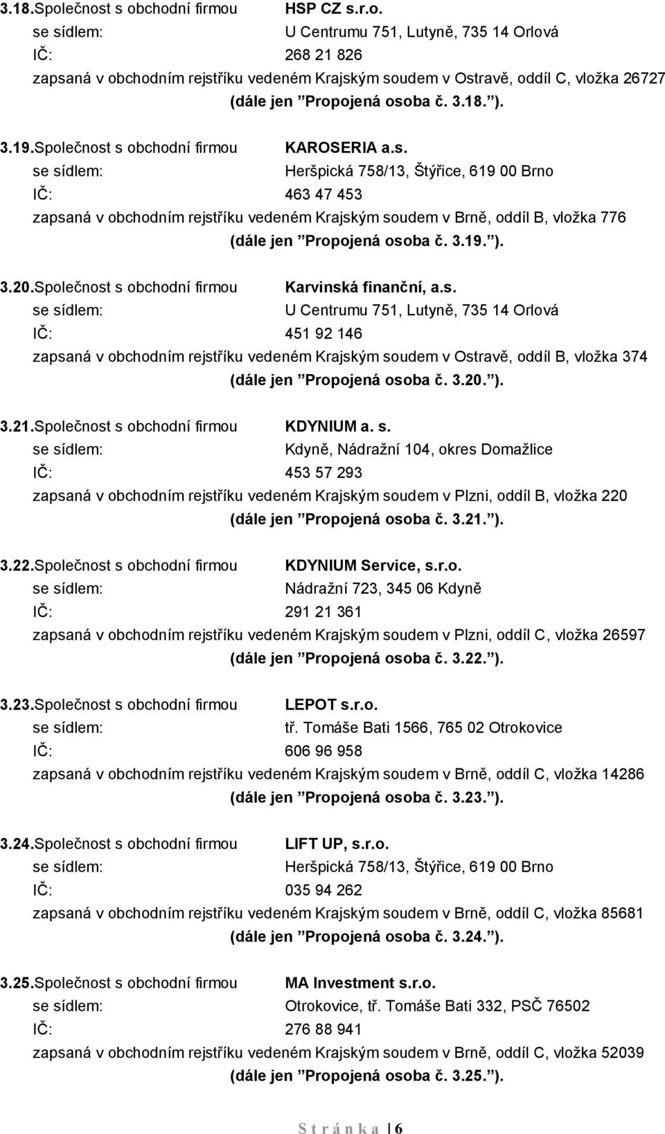 3.19. ). 3.20.Společnost s obchodní firmou Karvinská finanční, a.s. U Centrumu 751, Lutyně, 735 14 Orlová IČ: 451 92 146 zapsaná v obchodním rejstříku vedeném Krajským soudem v Ostravě, oddíl B, vložka 374 (dále jen Propojená osoba č.