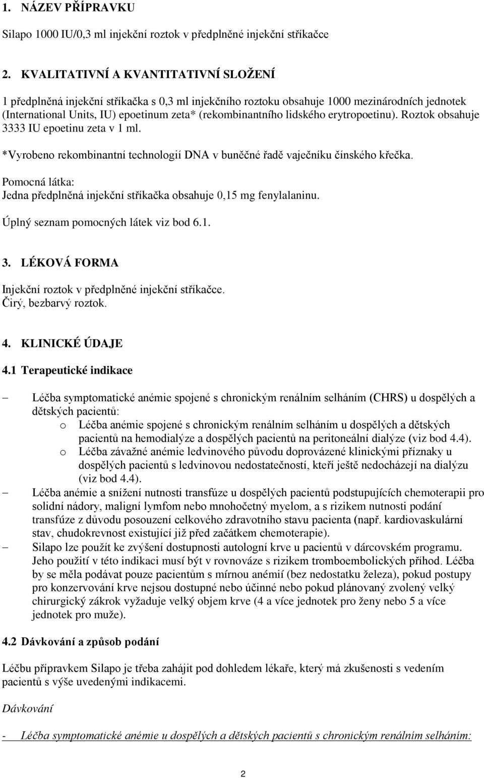 lidského erytropoetinu). Roztok obsahuje 3333 IU epoetinu zeta v 1 ml. *Vyrobeno rekombinantní technologií DNA v buněčné řadě vaječníku čínského křečka.