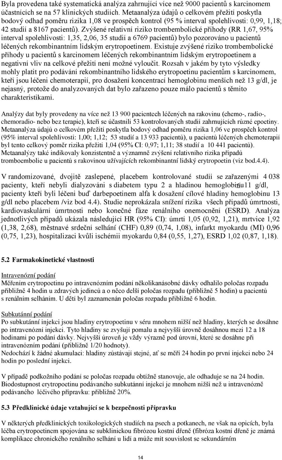 Zvýšené relativní riziko trombembolické příhody (RR 1,67, 95% interval spolehlivosti: 1,35, 2,06, 35 studií a 6769 pacientů) bylo pozorováno u pacientů léčených rekombinantním lidským erytropoetinem.