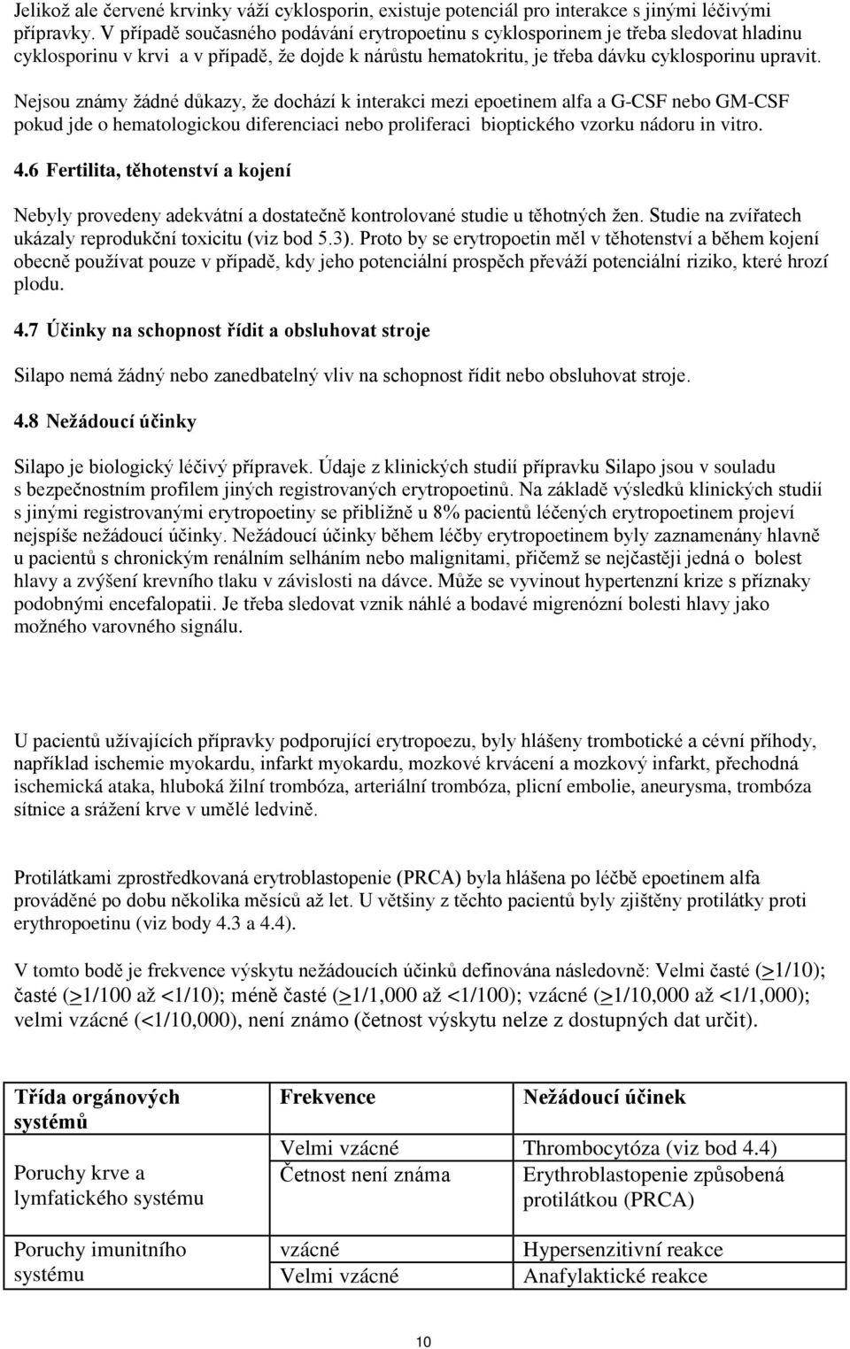 Nejsou známy žádné důkazy, že dochází k interakci mezi epoetinem alfa a G-CSF nebo GM-CSF pokud jde o hematologickou diferenciaci nebo proliferaci bioptického vzorku nádoru in vitro. 4.