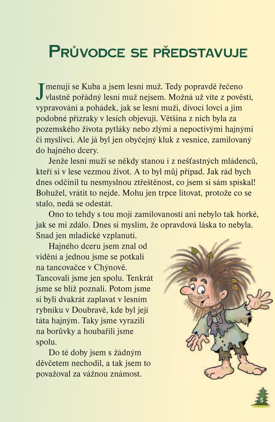 Většina z nich byla za pozemského života pytláky nebo zlými a nepoctivými hajnými či myslivci. Ale já byl jen obyčejný kluk z vesnice, zamilovaný do hajného dcery.
