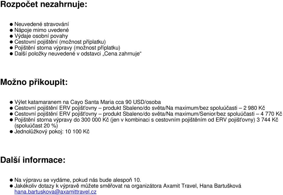 pojištění ERV pojišťovny produkt Sbaleno/do světa/na maximum/senior/bez spoluúčasti 4 770 Kč Pojištění storna výpravy do 300 000 Kč (jen v kombinaci s cestovním pojištěním od ERV pojišťovny) 3 744 Kč