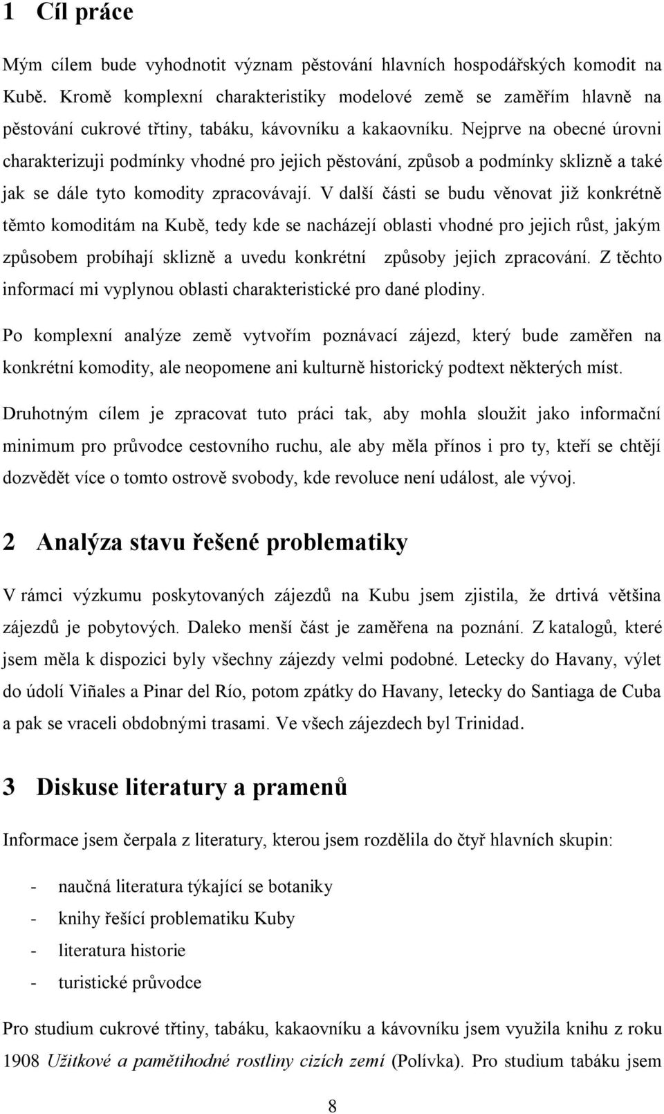 Nejprve na obecné úrovni charakterizuji podmínky vhodné pro jejich pěstování, způsob a podmínky sklizně a také jak se dále tyto komodity zpracovávají.