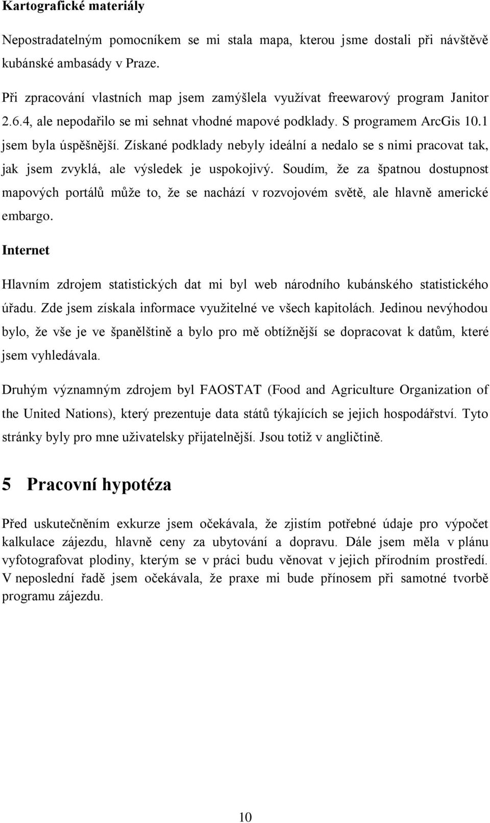 Získané podklady nebyly ideální a nedalo se s nimi pracovat tak, jak jsem zvyklá, ale výsledek je uspokojivý.