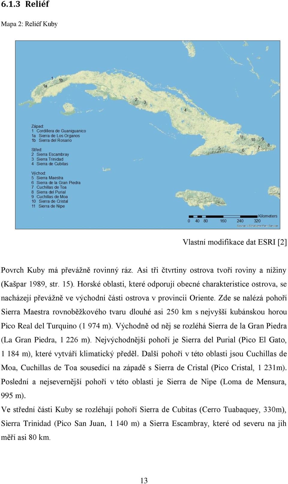 Zde se nalézá pohoří Sierra Maestra rovnoběžkového tvaru dlouhé asi 250 km s nejvyšší kubánskou horou Pico Real del Turquino (1 974 m).