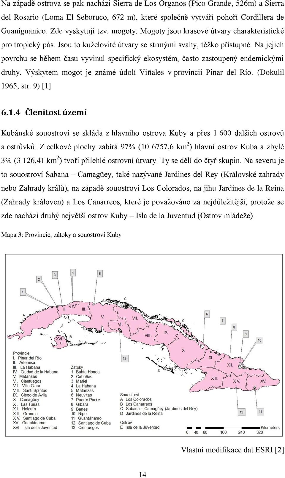 Na jejich povrchu se během času vyvinul specifický ekosystém, často zastoupený endemickými druhy. Výskytem mogot je známé údolí Viñales v provincii Pinar del Río. (Dokulil 19