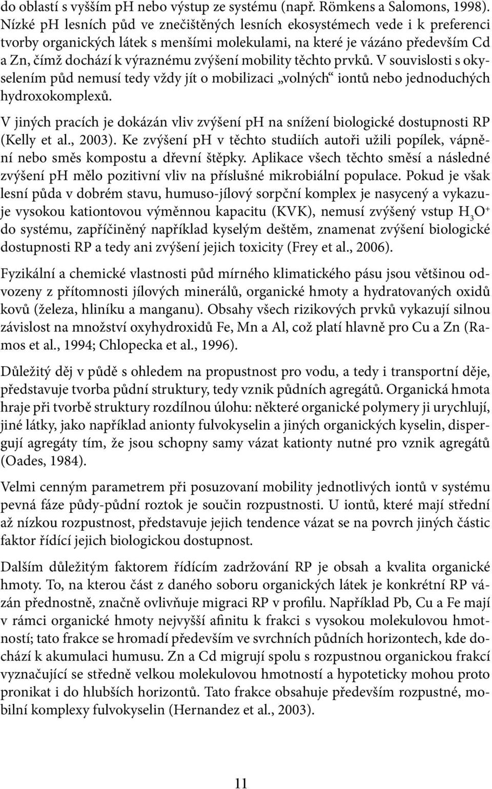 mobility těchto prvků. V souvislosti s okyselením půd nemusí tedy vždy jít o mobilizaci volných iontů nebo jednoduchých hydroxokomplexů.