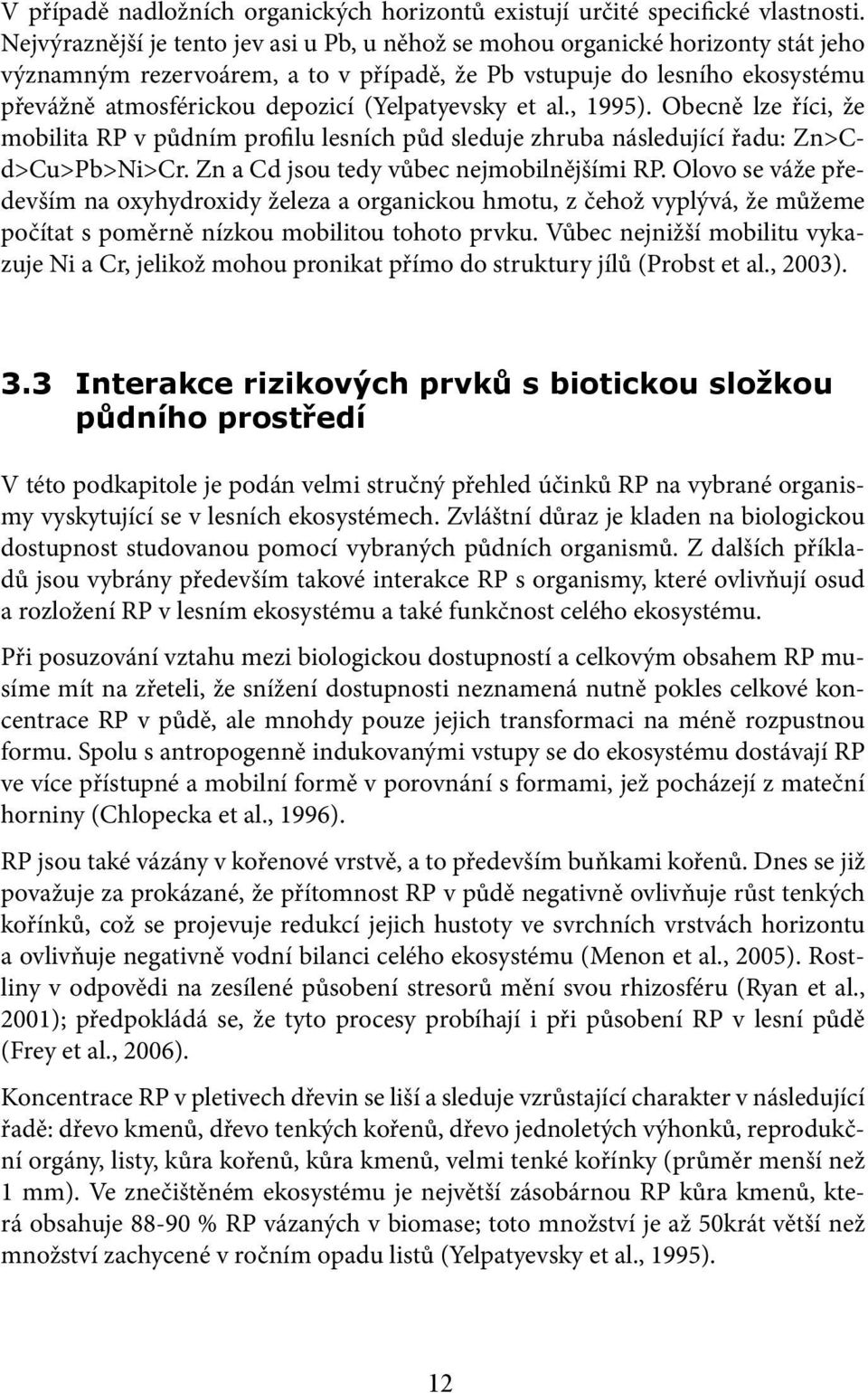 (Yelpatyevsky et al., 1995). Obecně lze říci, že mobilita RP v půdním profilu lesních půd sleduje zhruba následující řadu: Zn>Cd>Cu>Pb>Ni>Cr. Zn a Cd jsou tedy vůbec nejmobilnějšími RP.