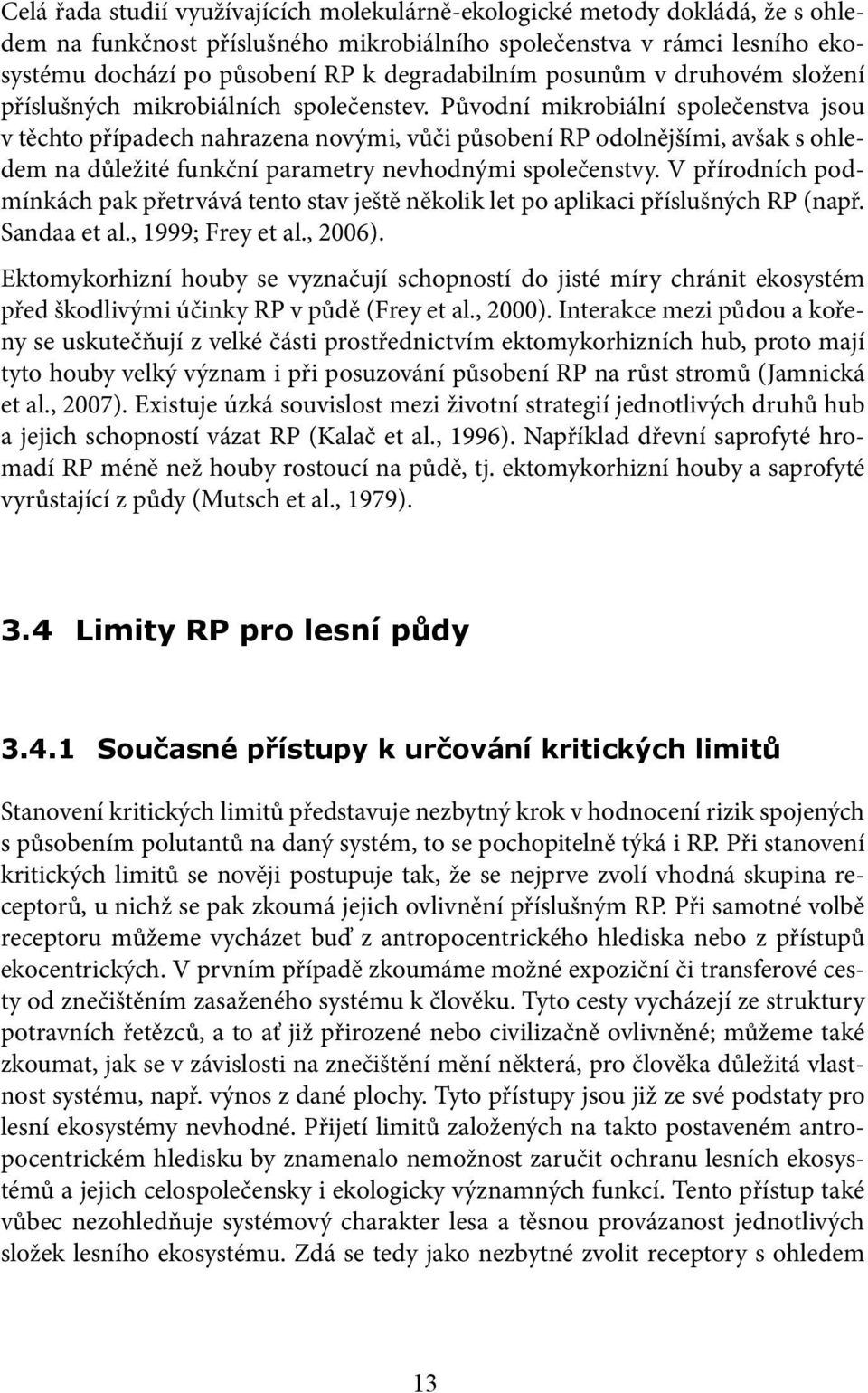 Původní mikrobiální společenstva jsou v těchto případech nahrazena novými, vůči působení RP odolnějšími, avšak s ohledem na důležité funkční parametry nevhodnými společenstvy.