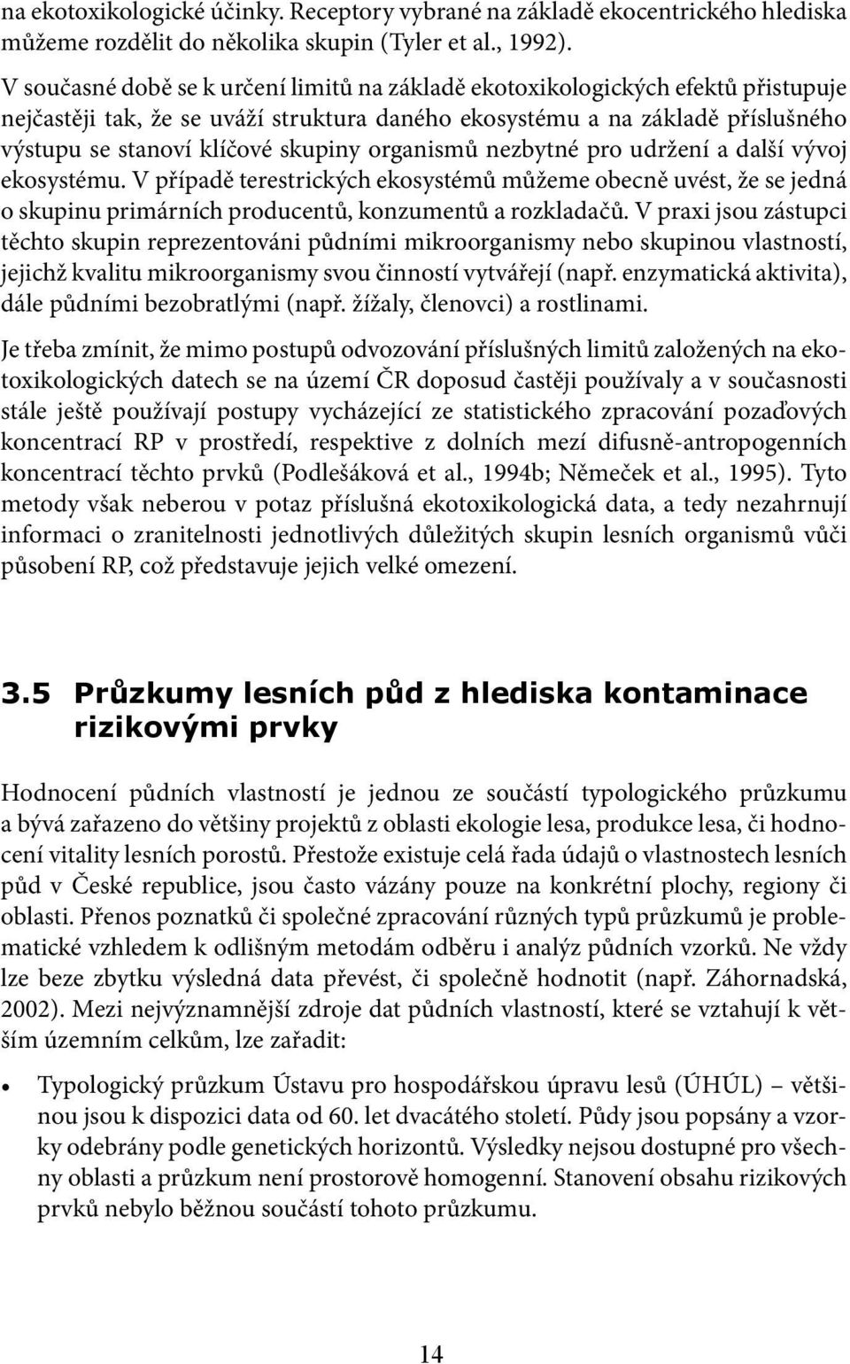 organismů nezbytné pro udržení a další vývoj ekosystému. V případě terestrických ekosystémů můžeme obecně uvést, že se jedná o skupinu primárních producentů, konzumentů a rozkladačů.