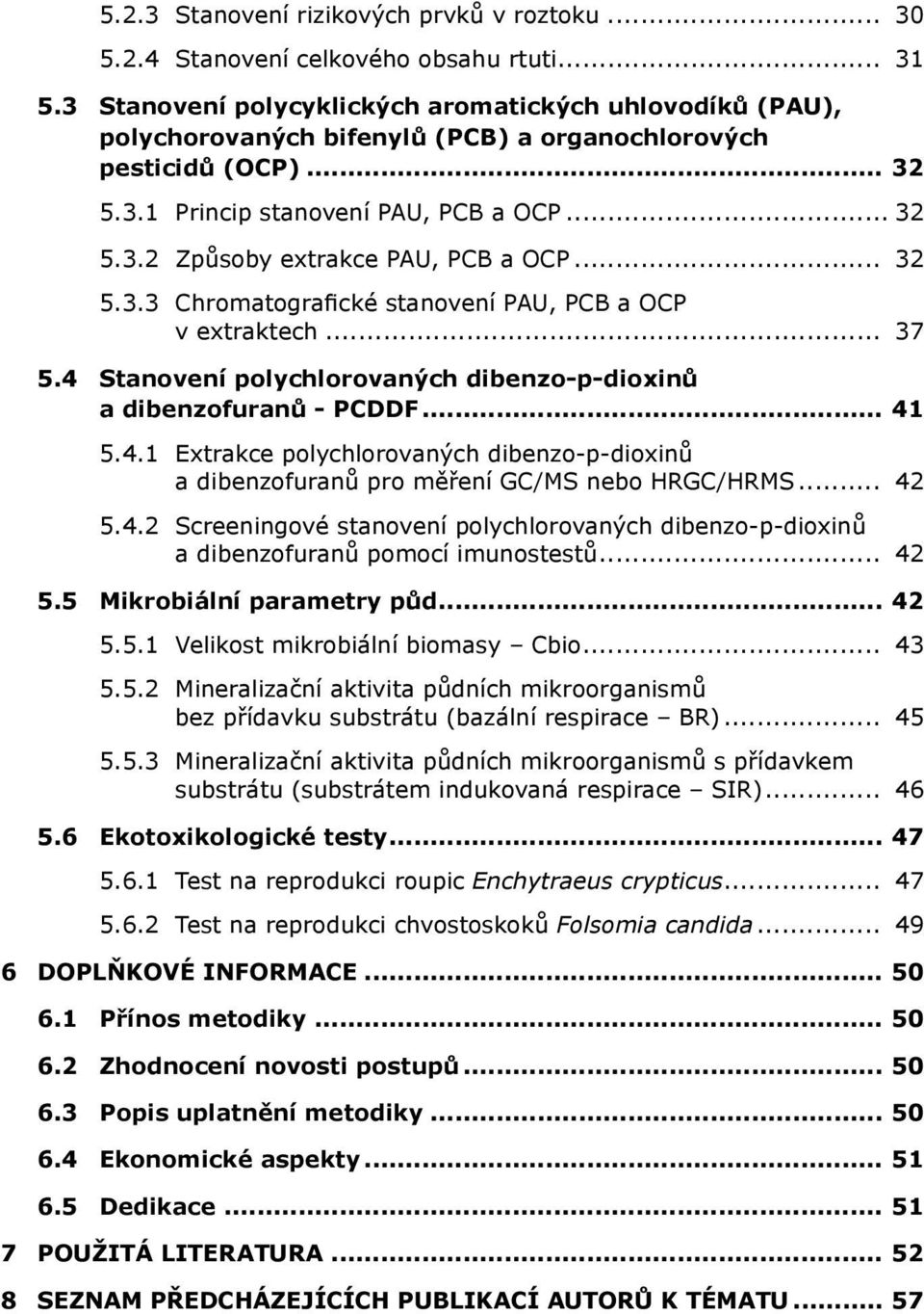 .. 32 5.3.3 Chromatografické stanovení PAU, PCB a OCP v extraktech... 37 5.4 Stanovení polychlorovaných dibenzo-p-dioxinů a dibenzofuranů - PCDDF... 41 5.4.1 Extrakce polychlorovaných dibenzo-p-dioxinů a dibenzofuranů pro měření GC/MS nebo HRGC/HRMS.