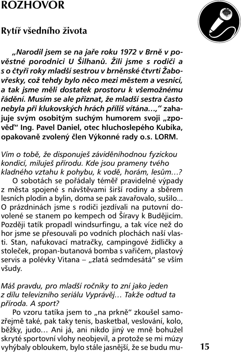 Musím se ale přiznat, že mladší sestra často nebyla při klukovských hrách příliš vítána, zahajuje svým osobitým suchým humorem svoji zpověď Ing.