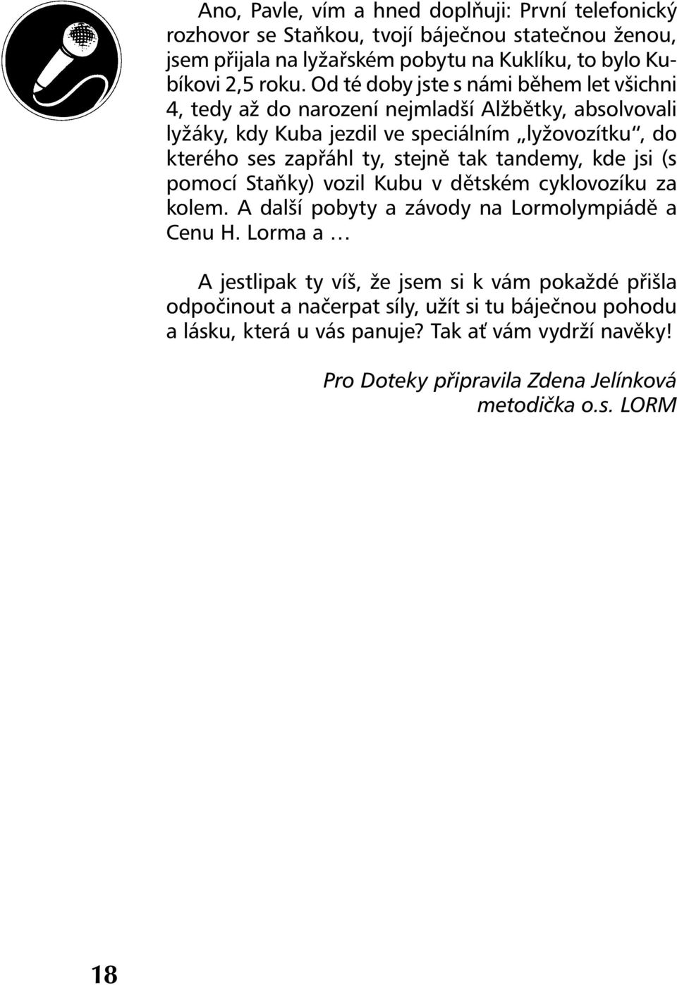 stejně tak tandemy, kde jsi (s pomocí Staňky) vozil Kubu v dětském cyklovozíku za kolem. A další pobyty a závody na Lormolympiádě a Cenu H.