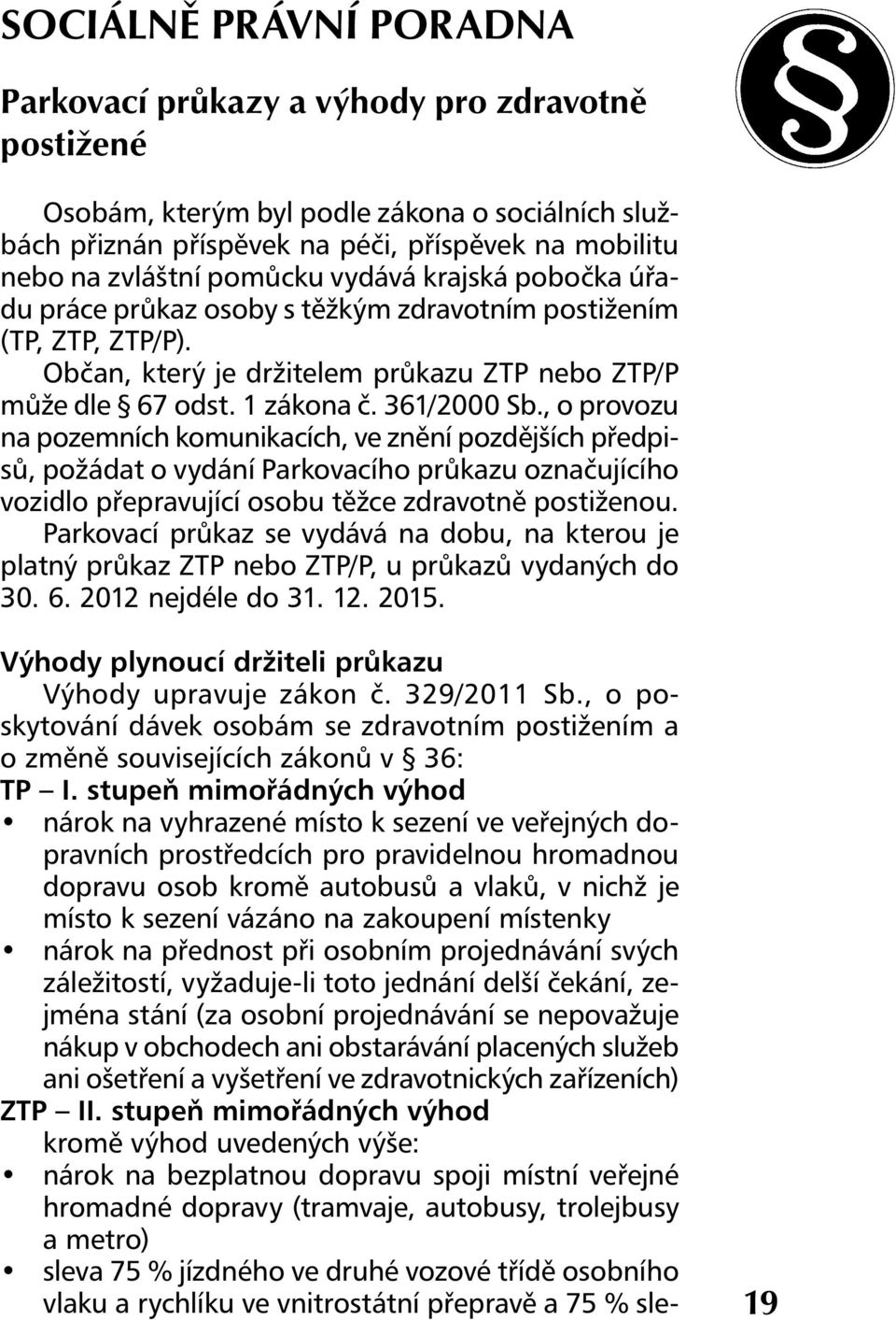 , o provozu na pozemních komunikacích, ve znění pozdějších předpisů, požádat o vydání Parkovacího průkazu označujícího vozidlo přepravující osobu těžce zdravotně postiženou.