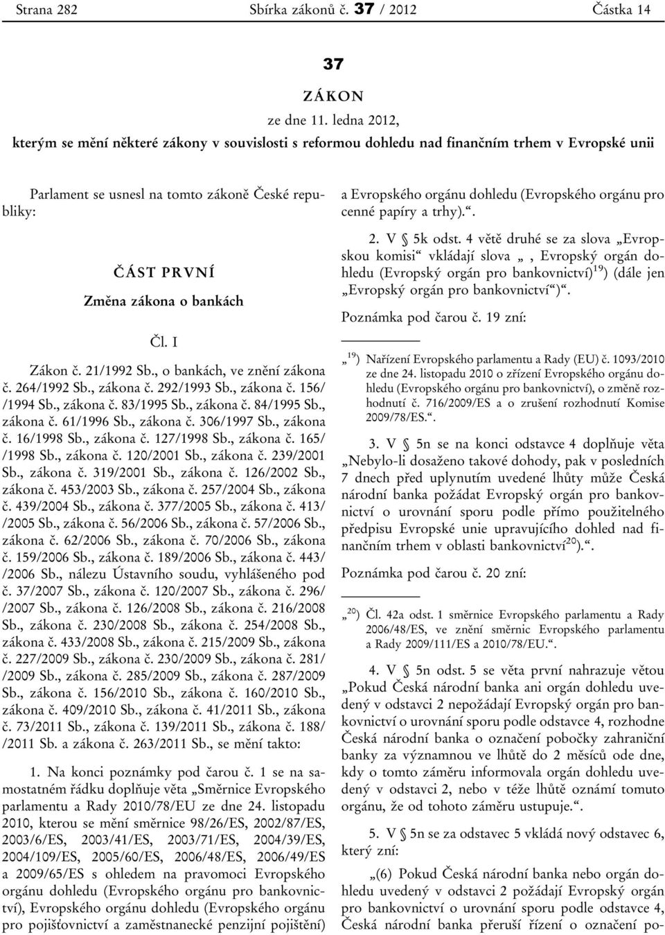 Čl. I Zákon č. 21/1992 Sb., o bankách, ve znění zákona č. 264/1992 Sb., zákona č. 292/1993 Sb., zákona č. 156/ /1994 Sb., zákona č. 83/1995 Sb., zákona č. 84/1995 Sb., zákona č. 61/1996 Sb., zákona č. 306/1997 Sb.