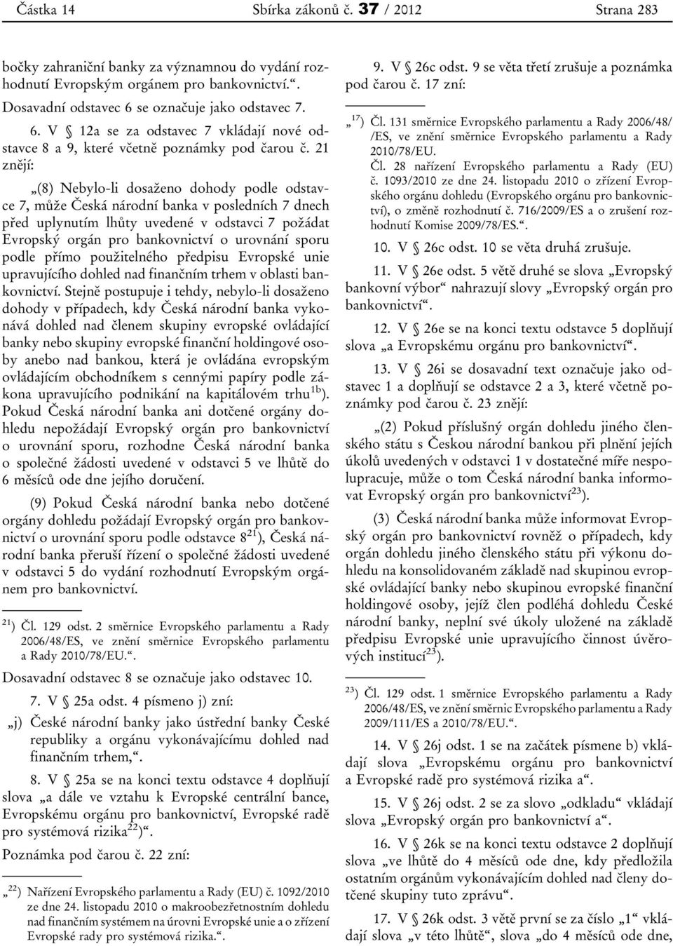 21 znějí: (8) Nebylo-li dosaženo dohody podle odstavce 7, může Česká národní banka v posledních 7 dnech před uplynutím lhůty uvedené v odstavci 7 požádat Evropský orgán pro bankovnictví o urovnání