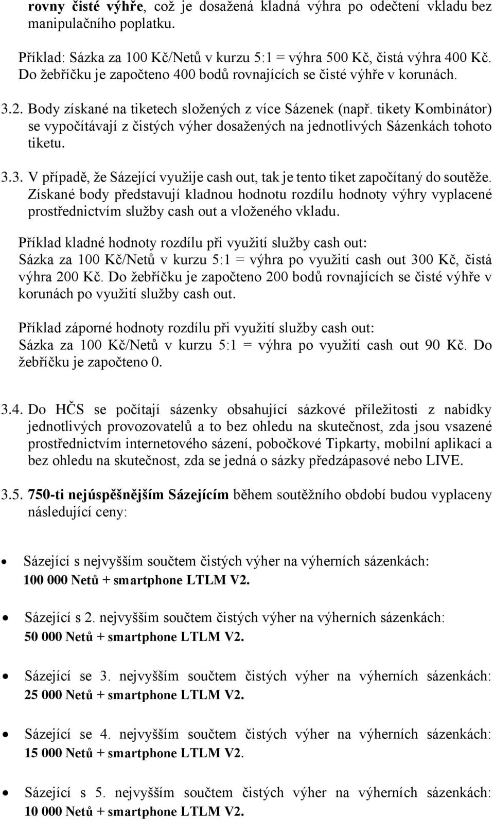 tikety Kombinátor) se vypočítávají z čistých výher dosažených na jednotlivých Sázenkách tohoto tiketu. 3.3. V případě, že Sázející využije cash out, tak je tento tiket započítaný do soutěže.