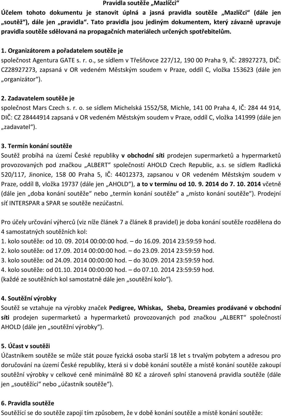 Organizátorem a pořadatelem soutěže je společnost Agentura GATE s. r. o.