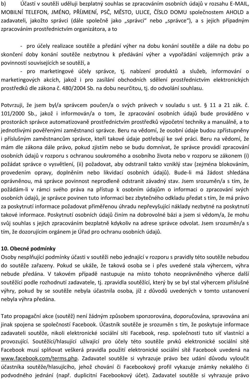 dobu po skončení doby konání soutěže nezbytnou k předávání výher a vypořádání vzájemných práv a povinností souvisejících se soutěží, a - pro marketingové účely správce, tj.