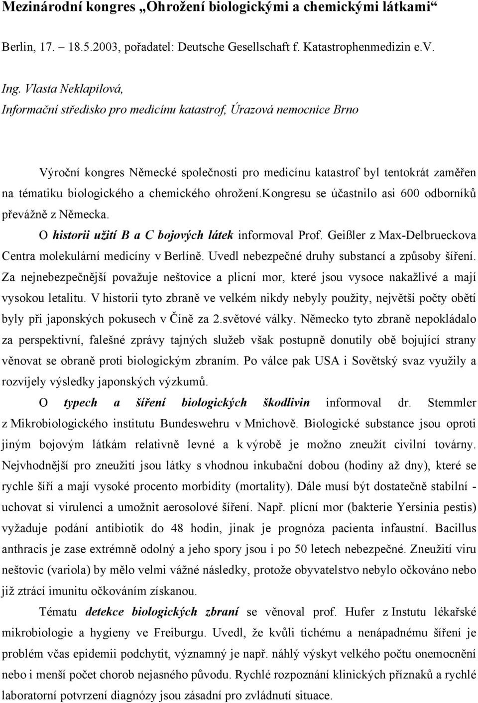 chemického ohrožení.kongresu se účastnilo asi 600 odborníků převážně z Německa. O historii užití B a C bojových látek informoval Prof. Geißler z Max-Delbrueckova Centra molekulární medicíny v Berlíně.