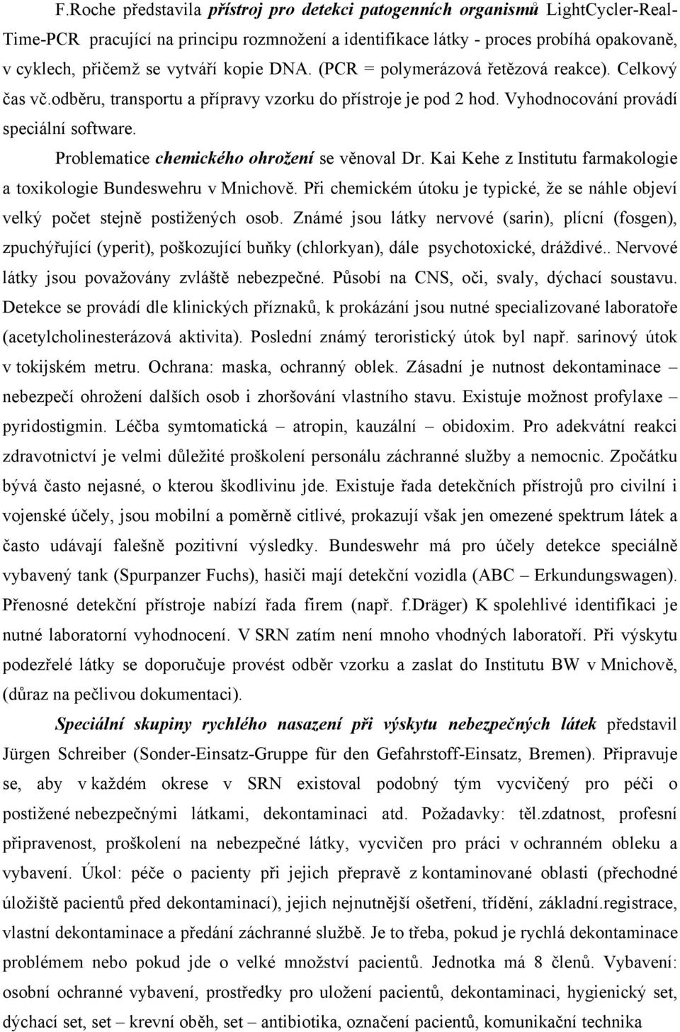 Problematice chemického ohrožení se věnoval Dr. Kai Kehe z Institutu farmakologie a toxikologie Bundeswehru v Mnichově.