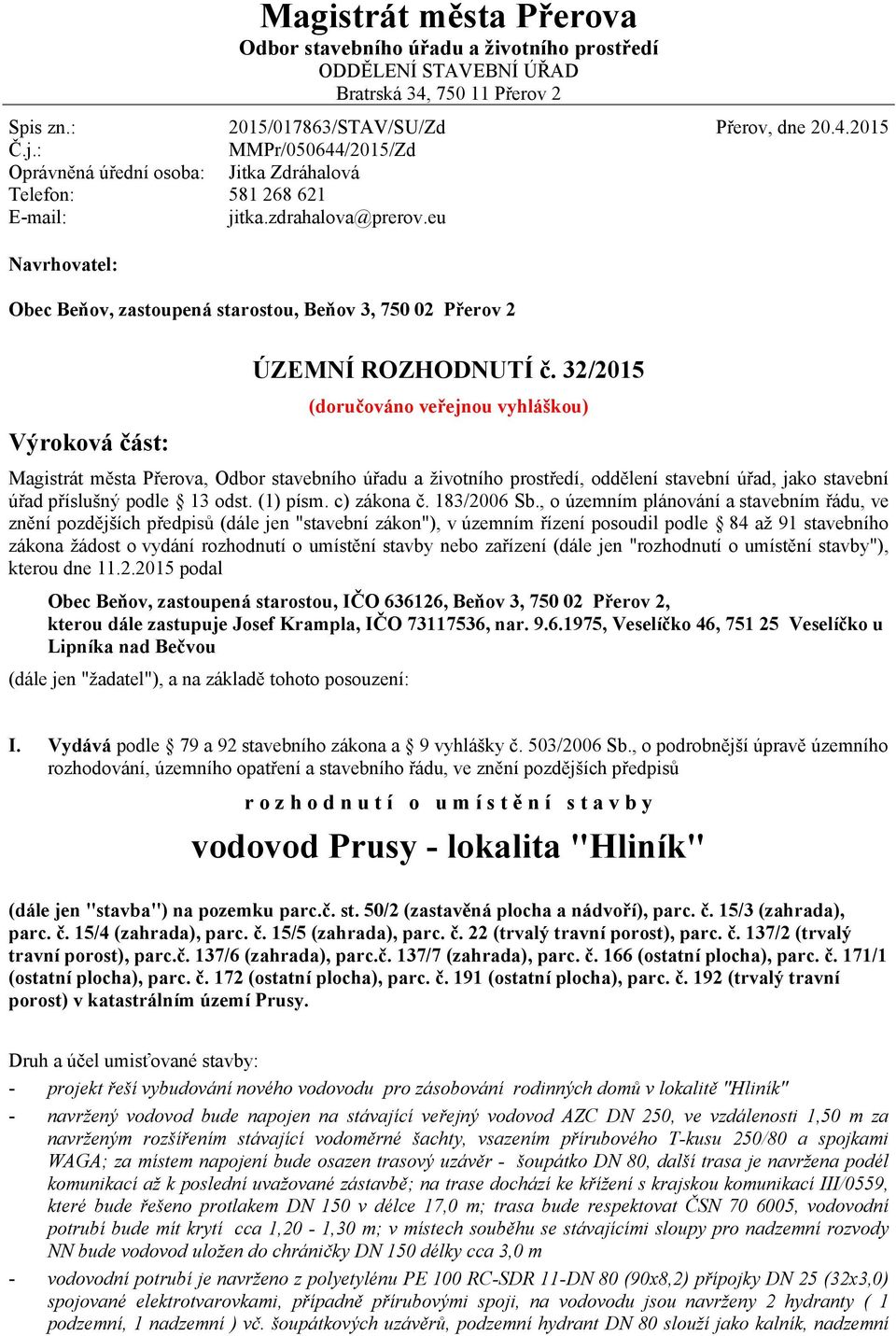 32/2015 (doručováno veřejnou vyhláškou) Výroková část: Magistrát města Přerova, Odbor stavebního úřadu a životního prostředí, oddělení stavební úřad, jako stavební úřad příslušný podle 13 odst.