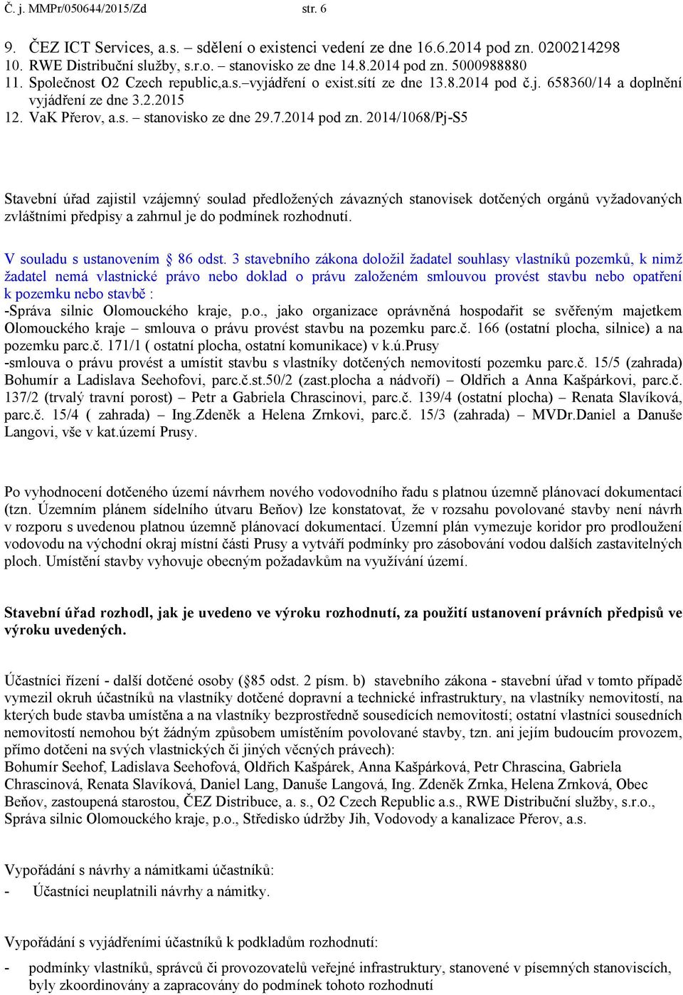 2014/1068/Pj-S5 Stavební úřad zajistil vzájemný soulad předložených závazných stanovisek dotčených orgánů vyžadovaných zvláštními předpisy a zahrnul je do podmínek rozhodnutí.