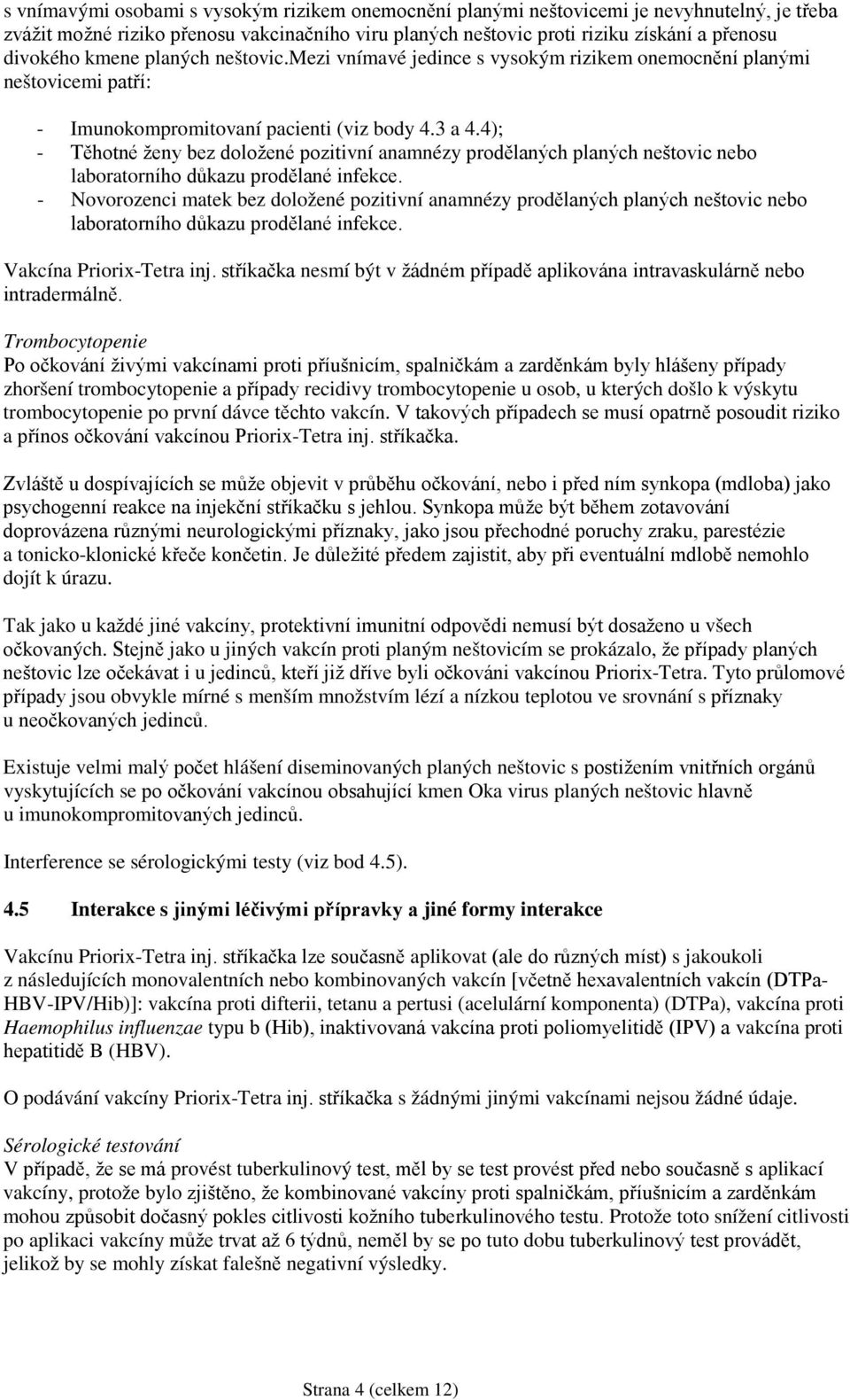 4); - Těhotné ženy bez doložené pozitivní anamnézy prodělaných planých neštovic nebo laboratorního důkazu prodělané infekce.