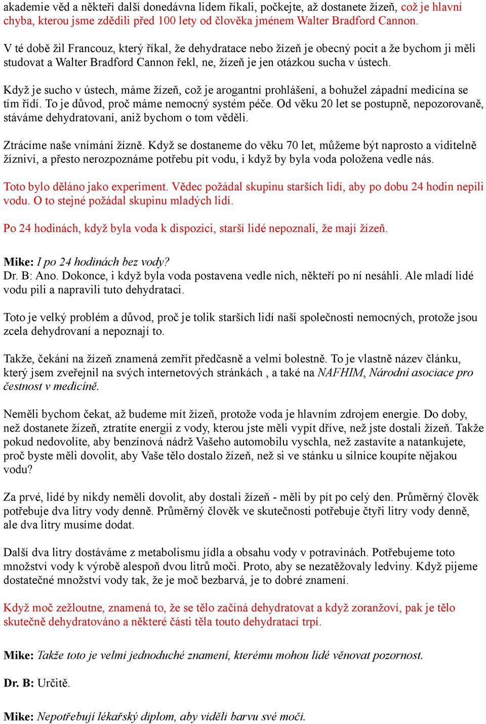 Když je sucho v ústech, máme žízeň, což je arogantní prohlášení, a bohužel západní medicína se tím řídí. To je důvod, proč máme nemocný systém péče.