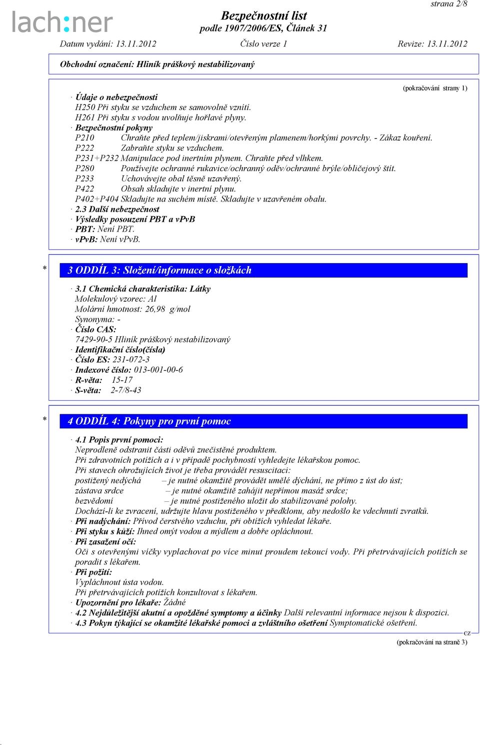 Chraňte před vlhkem. P280 Používejte ochranné rukavice/ochranný oděv/ochranné brýle/obličejový štít. P233 Uchovávejte obal těsně uzavřený. P422 Obsah skladujte v inertní plynu.