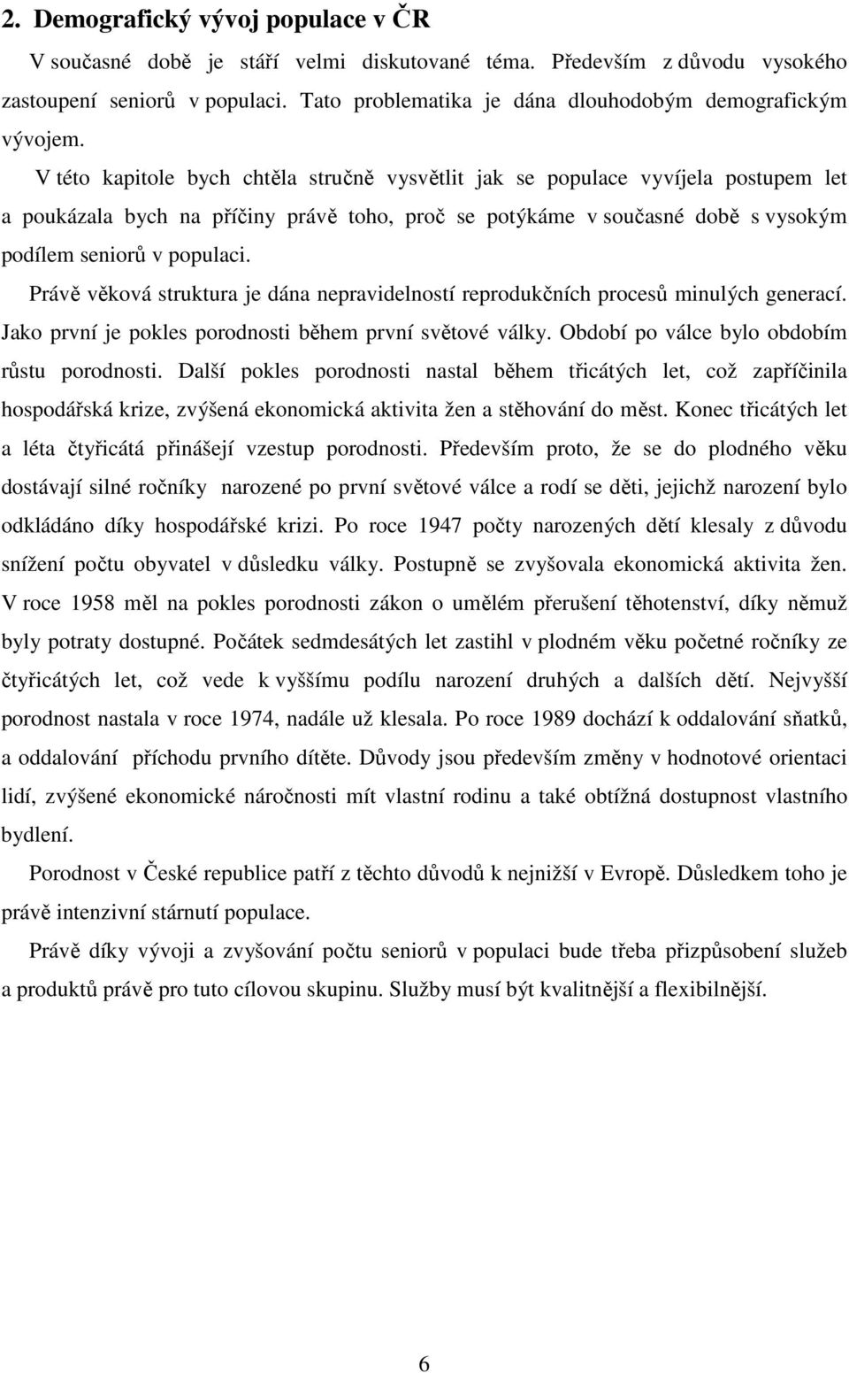 Právě věková struktura je dána nepravidelností reprodukčních procesů minulých generací. Jako první je pokles porodnosti během první světové války. Období po válce bylo obdobím růstu porodnosti.