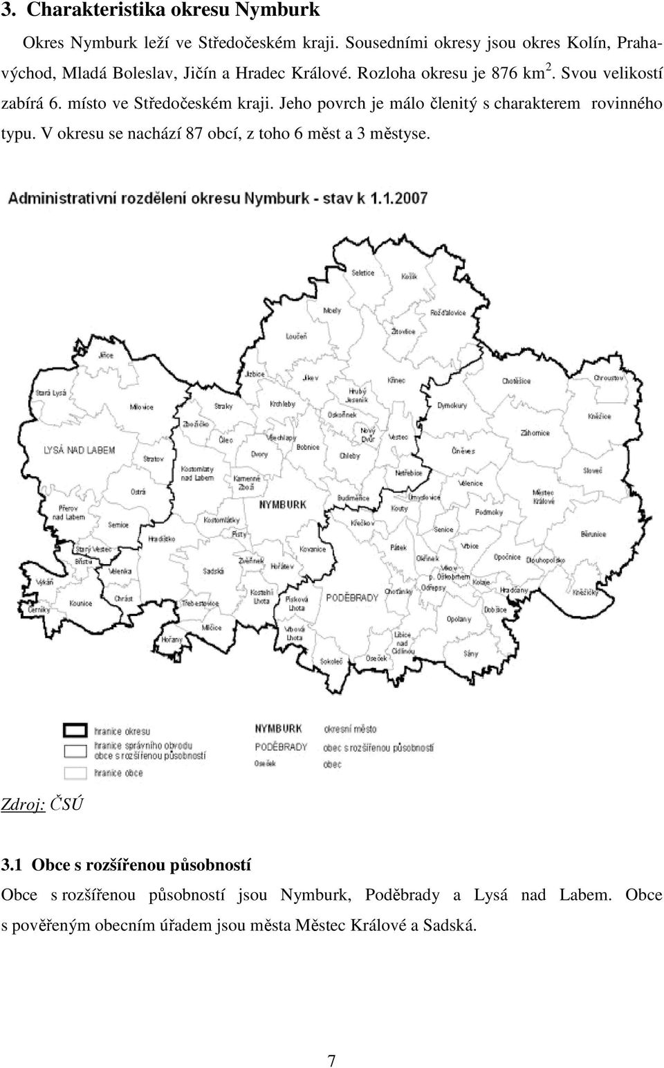 Svou velikostí zabírá 6. místo ve Středočeském kraji. Jeho povrch je málo členitý s charakterem rovinného typu.