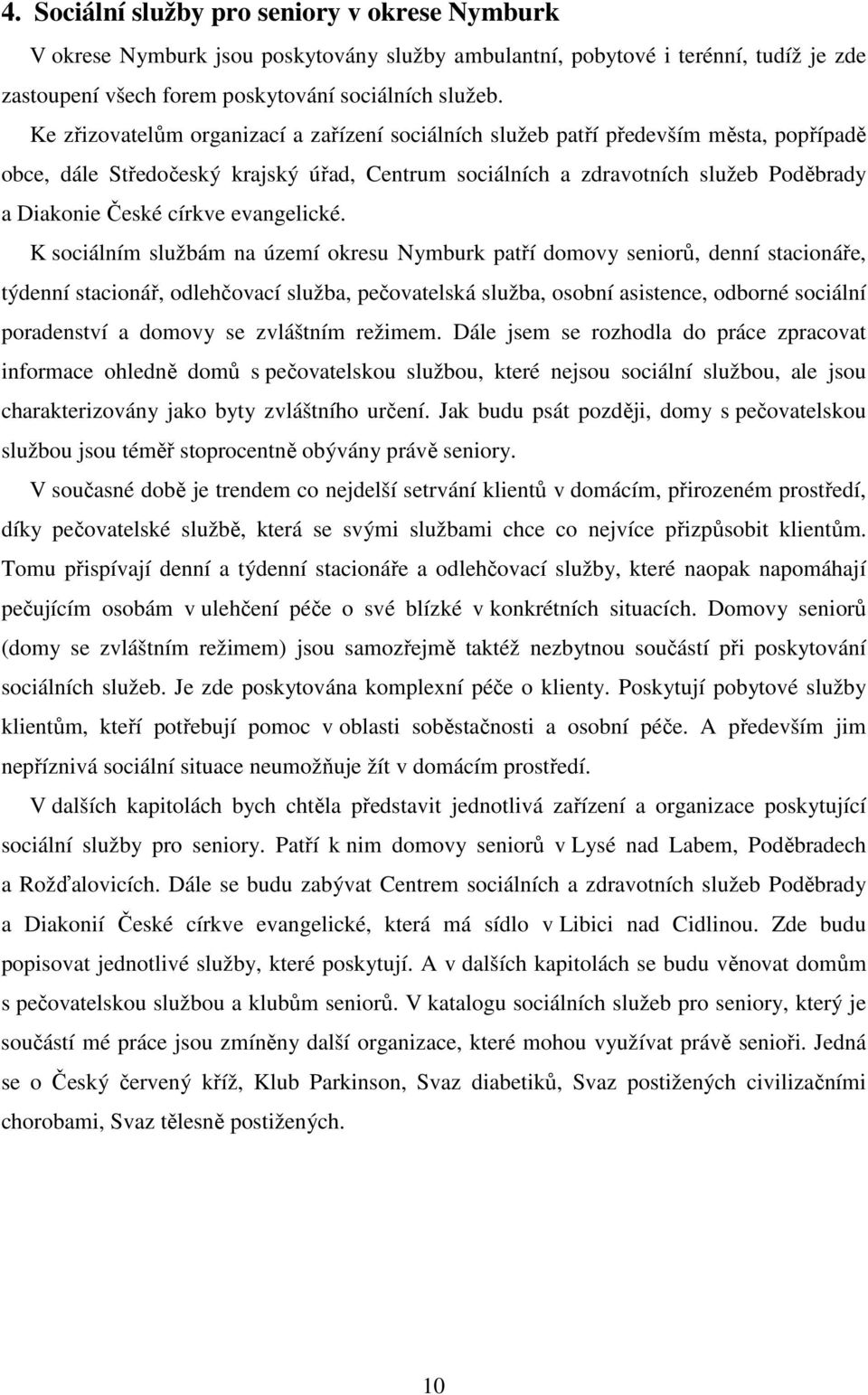 K m službám na území okresu Nymburk patří domovy seniorů, denní e, týdenní, odlehčovací služba, pečovatelská služba, osobní asistence, odborné poradenství a domovy se zvláštním režimem.