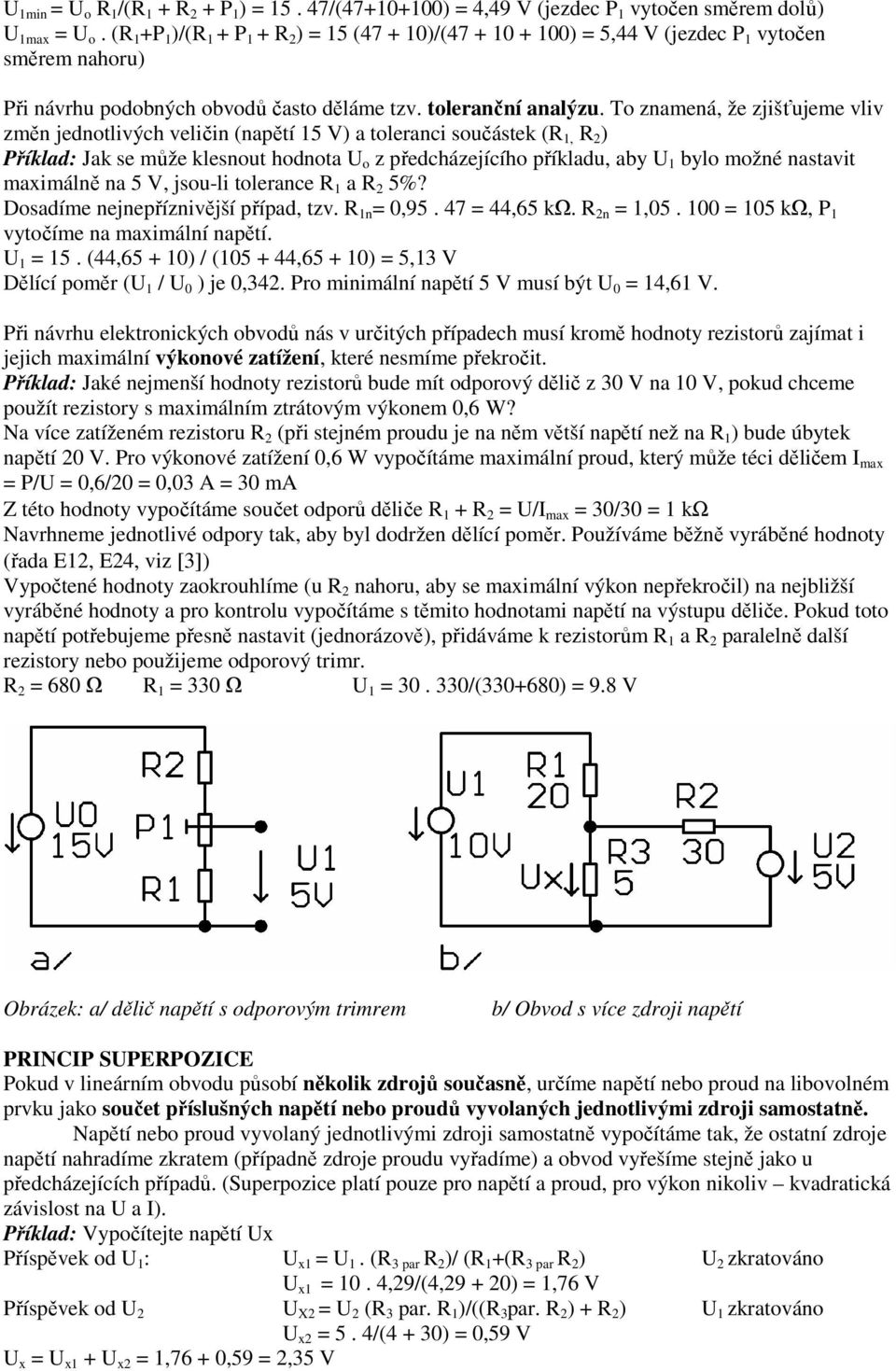 To znamená, že zjišťujeme vliv změn jednotlivých veličin (napětí 15 V) a toleranci součástek (R 1, R 2 ) Příklad: Jak se může klesnout hodnota U o z předcházejícího příkladu, aby U 1 bylo možné