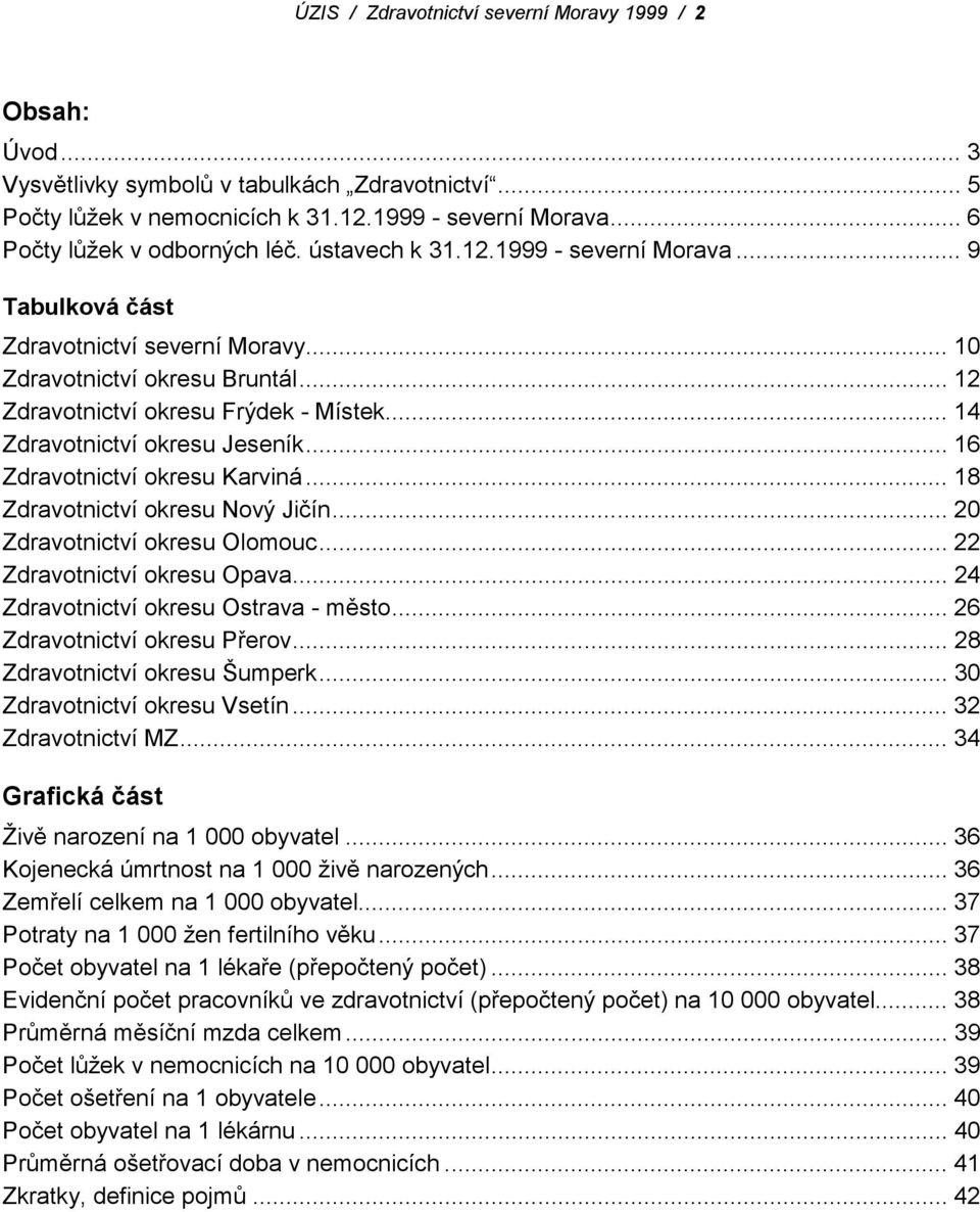 .. 16 Zdravotnictví okresu Karviná... 18 Zdravotnictví okresu Nový Jičín... 20 Zdravotnictví okresu Olomouc... 22 Zdravotnictví okresu Opava... 24 Zdravotnictví okresu Ostrava - město.