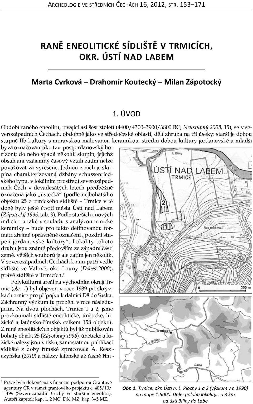 starší je dobou stupně IIb kultury s moravskou malovanou keramikou, střední dobou kultury jordanovské a mladší bývá označován jako tzv.