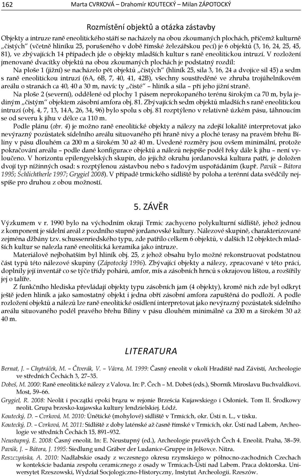 V rozložení jmenované dvacítky objektů na obou zkoumaných plochách je podstatný rozdíl: Na ploše 1 (jižní) se nacházelo pět objektů čistých (hliník 25, sila 3, 16, 24 a dvojice sil 45) a sedm s raně