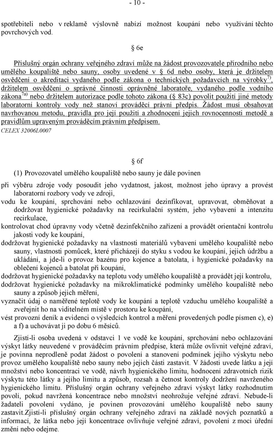 vydaného podle zákona o technických požadavcích na výrobky 7), držitelem osvědčení o správné činnosti oprávněné laboratoře, vydaného podle vodního zákona 7a) nebo držitelem autorizace podle tohoto