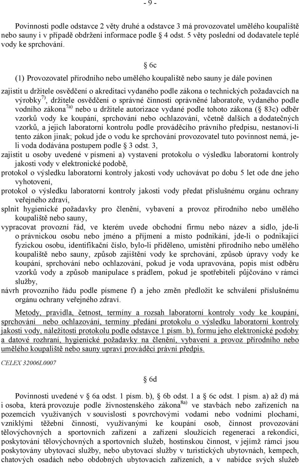 6c (1) Provozovatel přírodního nebo umělého koupaliště nebo sauny je dále povinen zajistit u držitele osvědčení o akreditaci vydaného podle zákona o technických požadavcích na výrobky 7), držitele