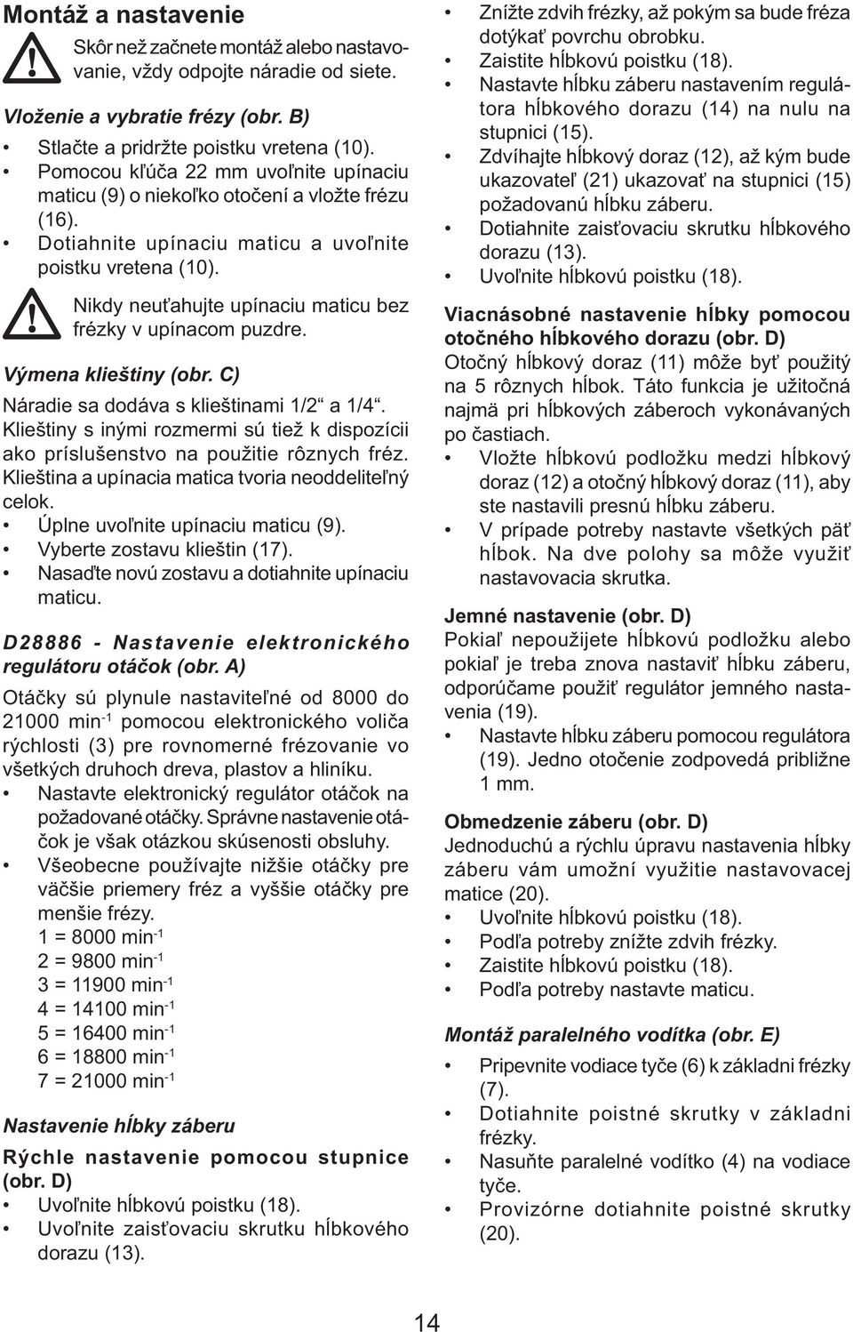 Nikdy neuťahujte upínaciu maticu bez frézky v upínacom puzdre. Výmena klieštiny (obr. C) Náradie sa dodáva s klieštinami 1/2 a 1/4.