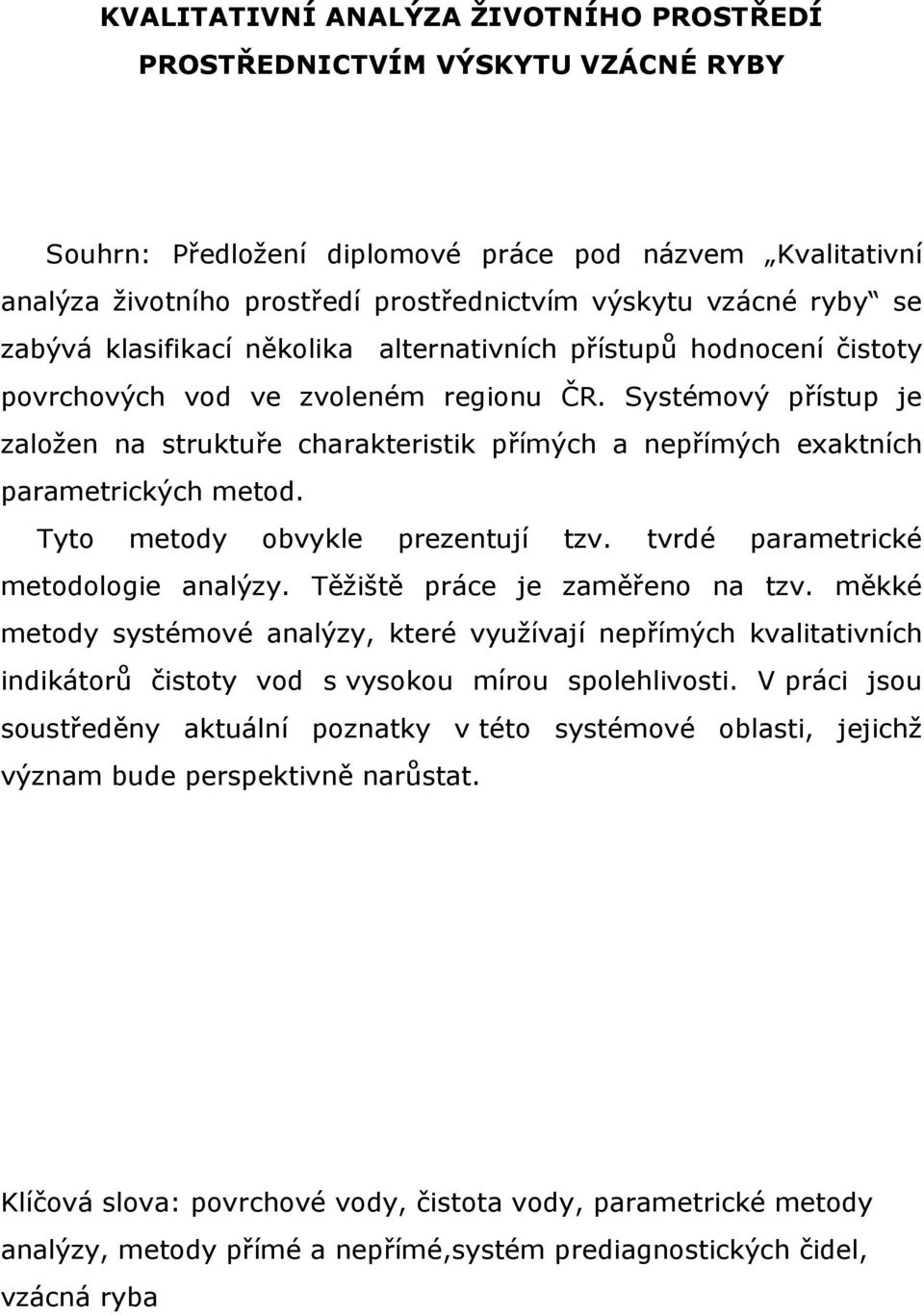 Systémový přístup je založen na struktuře charakteristik přímých a nepřímých exaktních parametrických metod. Tyto metody obvykle prezentují tzv. tvrdé parametrické metodologie analýzy.