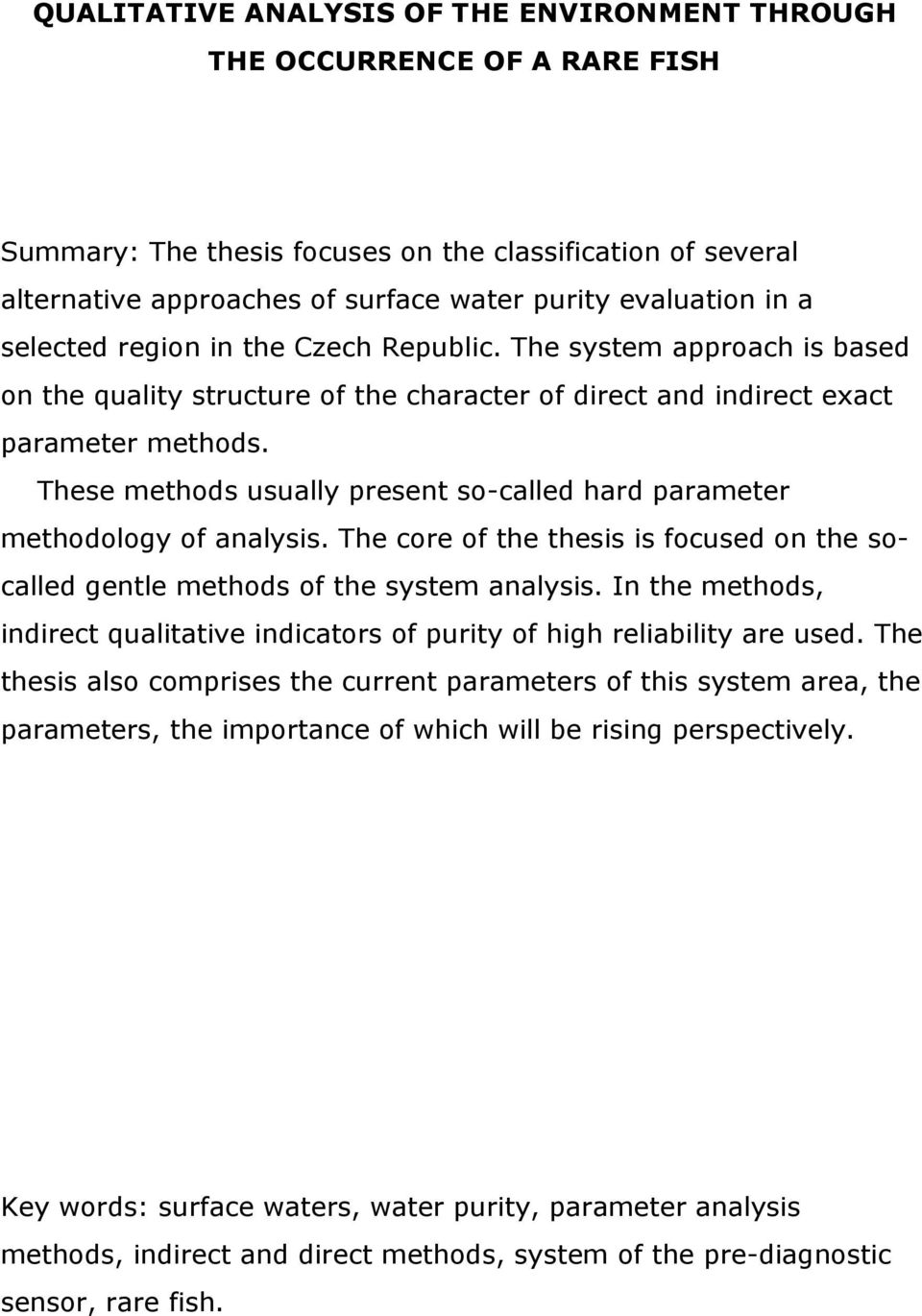 These methods usually present so-called hard parameter methodology of analysis. The core of the thesis is focused on the socalled gentle methods of the system analysis.