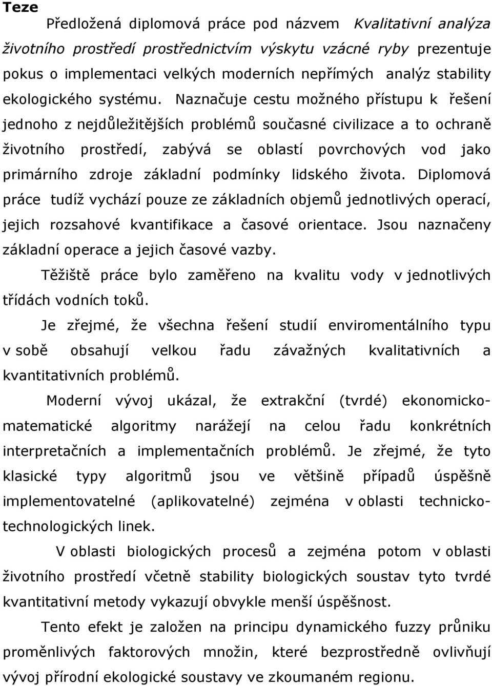 Naznačuje cestu možného přístupu k řešení jednoho z nejdůležitějších problémů současné civilizace a to ochraně životního prostředí, zabývá se oblastí povrchových vod jako primárního zdroje základní