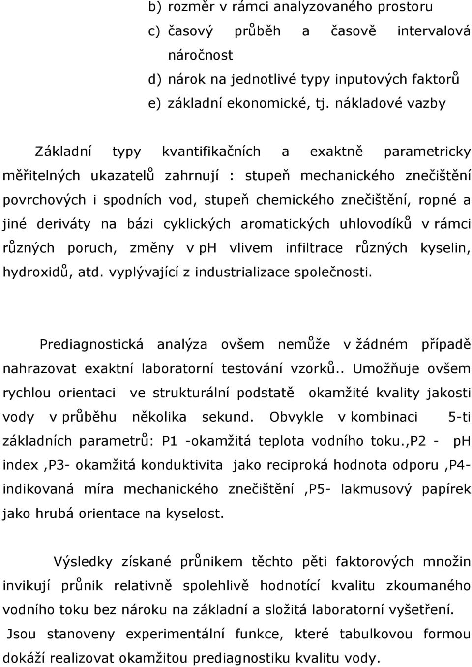 jiné deriváty na bázi cyklických aromatických uhlovodíků v rámci různých poruch, změny v ph vlivem infiltrace různých kyselin, hydroxidů, atd. vyplývající z industrializace společnosti.