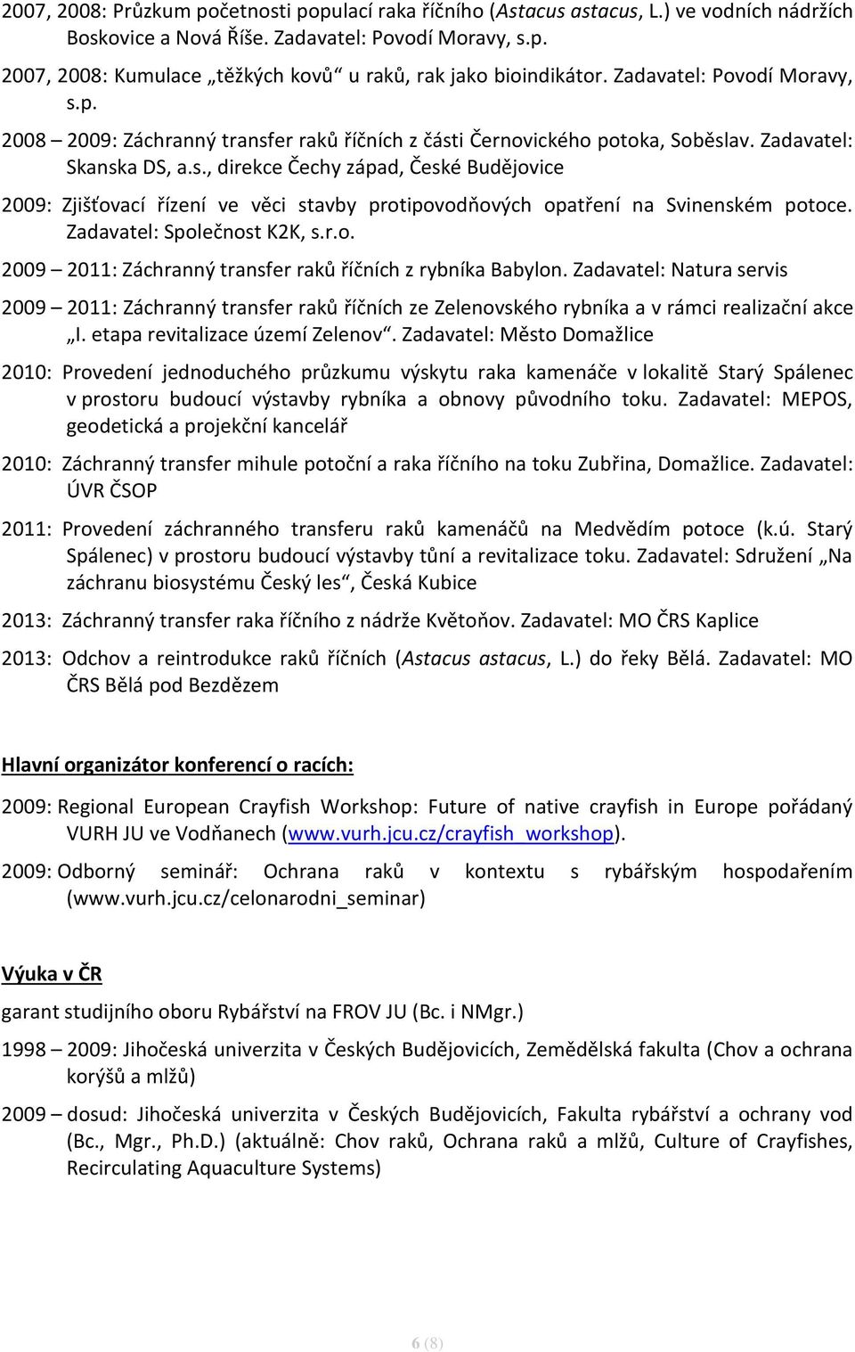 Zadavatel: Společnost K2K, s.r.o. 2009 2011: Záchranný transfer raků říčních z rybníka Babylon.