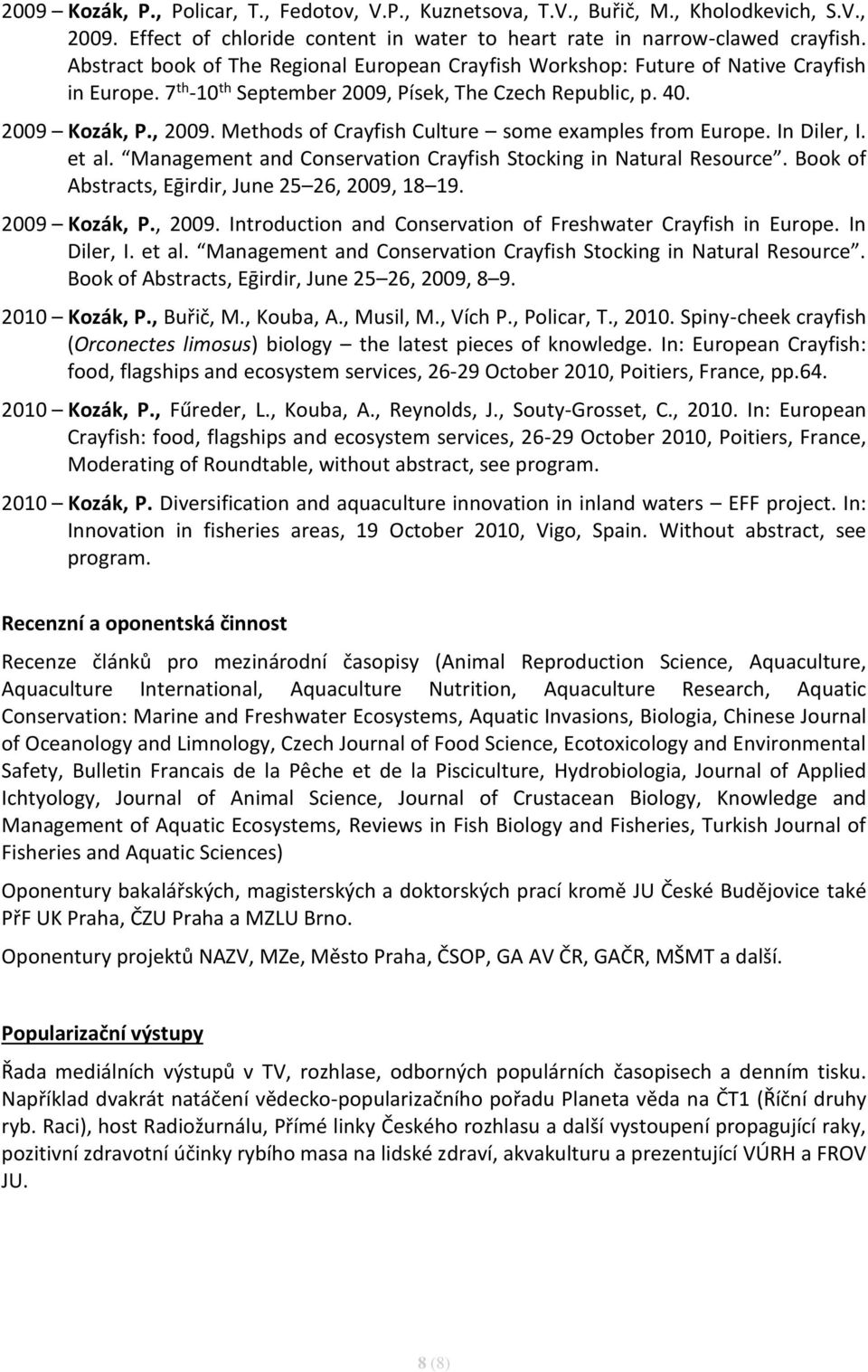 Methods of Crayfish Culture some examples from Europe. In Diler, I. et al. Management and Conservation Crayfish Stocking in Natural Resource. Book of Abstracts, Eḡirdir, June 25 26, 2009, 18 19.