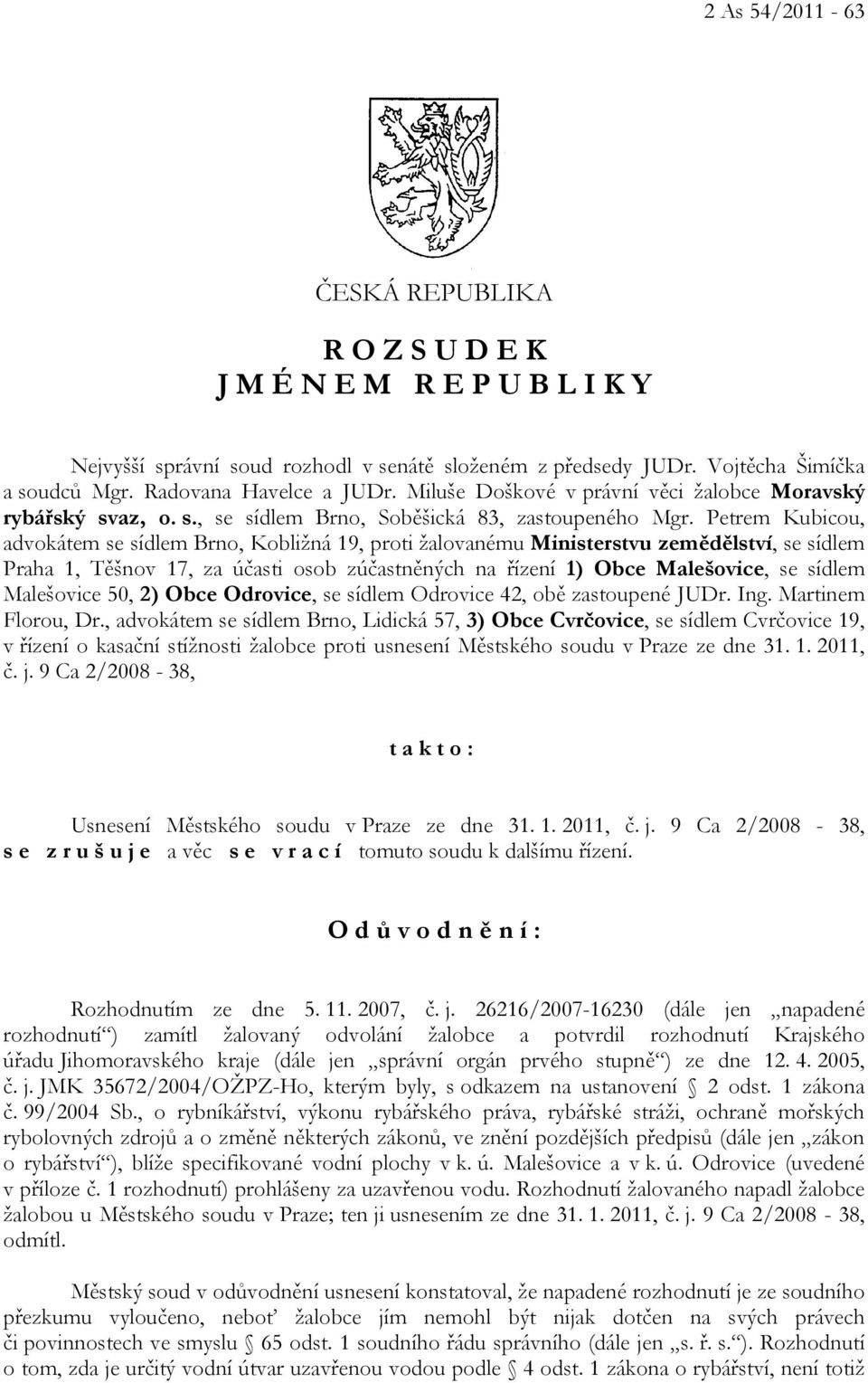 Petrem Kubicou, advokátem se sídlem Brno, Kobližná 19, proti žalovanému Ministerstvu zemědělství, se sídlem Praha 1, Těšnov 17, za účasti osob zúčastněných na řízení 1) Obce Malešovice, se sídlem